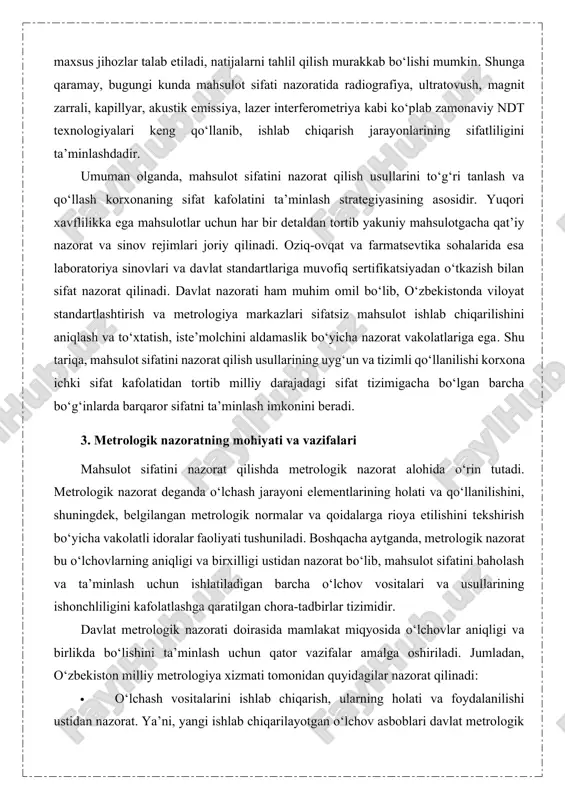agar to‘lqin tarqalishida anomaliya kuzatilsa, u joyda nuqson bor degan xulosa chiqariladi. xuddi shuningdek, radiografik usul (rentgen) yordamida mahsulotning ichki tuzilishi tasvirga olinib, ko‘zga ko‘rinmaydigan defektlar aniqlanishi mumkin. magnit-zarrali usul ferromagnit materiallarda sirt va sirt yaqinidagi yoriqlarni topish uchun qo‘llanadi buyum magnitlanib, unga mayda temir kukun sepilganda, yoriq joylarida kukunlar to‘planib nuqsonni ko‘rsatadi. penetrant usulda esa sirtga maxsus bo‘yoq surtilib, keyin yuviladi; bo‘yoq yoriqlarga singib qolgan bo‘lsa, ularda indikatsiya beruvchi qoldiq paydo bo‘ladi va nuqson o‘rni ma’lum bo‘ladi. ndt usullari mahsulotni buzmagan holda uning sifati to‘g‘risida axborot olishga xizmat qiladi. bu usullar zamonaviy ishlab chiqarishda nihoyatda muhim, chunki mahsulotlarni sinovdan o‘tkazish jarayonida ularni nobud qilmasdan 100% tekshirish imkonini yaratadi va ko‘plab hollarda nazorat jarayonlarini avtomatlashtirishga zamin beradi. putur yetkazmasdan nazoratning afzalliklari shundaki, u juda sezgir va aniqligi yuqori bo‘lib, nuqsonlarni erta aniqlab, sifatni oshirishga xizmat qiladi. biroq, bu usullar uchun yuqori malakali mutaxassislar va maxsus jihozlar talab etiladi, natijalarni tahlil …