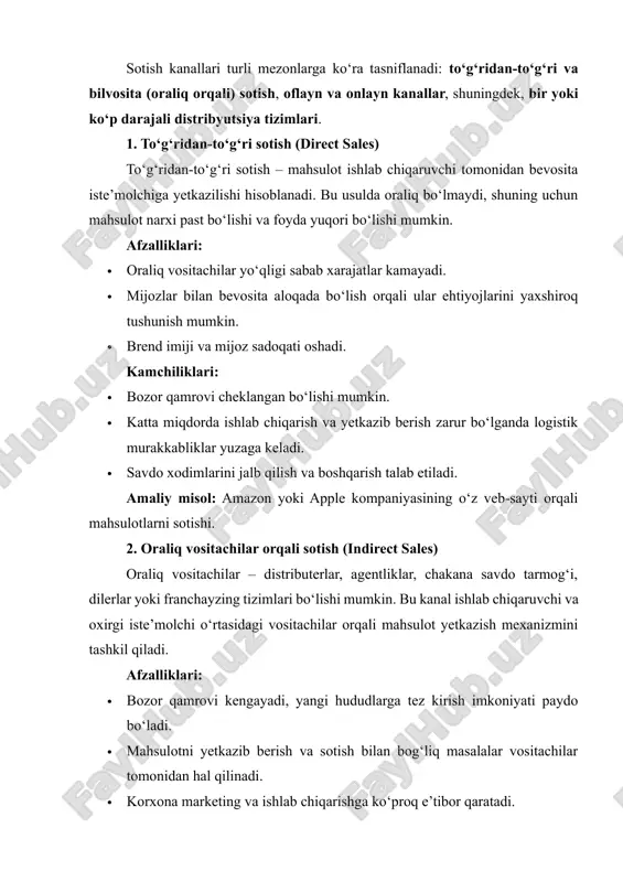 r va chakana savdo tarmog‘i orqali sotiladi. 3. onlayn sotish kanallari (e-commerce) onlayn sotish kanallari internet orqali mahsulot yoki xizmatlarni taklif qilish va sotish tizimidir. bunga e-commerce platformalari (amazon, ozon, wildberries), korxona rasmiy veb-sayti, mobil ilovalar va ijtimoiy tarmoqlar (instagram, telegram, facebook shops) kiradi. afzalliklari: · 24/7 ishlash imkoniyati, geografik cheklovlar yo‘q. · ma’lumotlarni tez yig‘ish va marketing kampaniyalarini moslash imkoniyati mavjud. · xarajatlarni sezilarli darajada kamaytiradi, ayniqsa oflayn savdo punktlariga nisbatan. kamchiliklari: · onlayn raqobat juda yuqori. · logistika va yetkazib berish tizimi samarali bo‘lishi kerak. · iste’molchi brendga ishonchi darajasi past bo‘lishi mumkin. amaliy misol: zalando, aliexpress, amazon va o‘zbekistondagi ozon.uz, wildberries kabi platformalar. 4. bir yoki ko‘p darajali distribyutsiya kanallari · bir darajali kanal: mahsulot ishlab chiqaruvchidan to‘g‘ridan-to‘g‘ri iste’molchiga yoki bitta vositachi orqali yetkaziladi. · ko‘p darajali kanal: mahsulot bir necha vositachilar orqali tarqatiladi (distributer → chakana sotuvchi → iste’molchi). ko‘p darajali kanallar asosan keng bozor qamrovini …