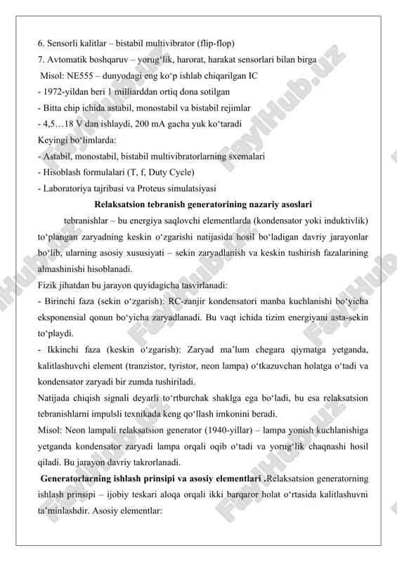 eratorlarda ±5 %, lc-generatorlarda ±0,5 %. harorat kompensatsiyasi uchun termistorlar qo‘shiladi. 2. impulsning old va orqa frontlari: 555 taymerda 50 ns gacha, mosfetli sxemalarda 5 ns gacha. 3. yuqori voltli ilovalar: neon lampali generator 90 v da 1 khz gacha, xenon lampali 10 kv da 10 hz gacha ishlaydi. amaliy qurilmalar ro‘yxati - televizor kadrlik sinxron generatorlari – 50 hz, 15 625 khz aralash. - lazer diapazon o‘lchagichlari – 10–100 mgts impulsli generator. - ultrasonik tozalagichlar – 28 khz, 200 vt lc-relaksator. - meditsina defibrillyatorlari – 3–5 kv, 30 j bir martalik lc-impuls. relaksatsion tebranish generatorlari fizik mohiyati jihatidan energiyaning sekin to‘planishi va keskin tushirilishi tamoyiliga asoslanadi. rc-zanjirlar arzon, oson sozlanadi; lc-zanjirlar yuqori quvvat va qisqa impulslar beradi. schmitt trigger va 555 taymer kabi zamonaviy elementlar yordamida 1 mhz dan 100 mgts gacha, 1 mvt dan 10 kvt gacha parametrlarda ishonchli ishlaydigan qurilmalar yaratish mumkin. ushbu generatorlar zamonaviy elektronika, aloqa, …