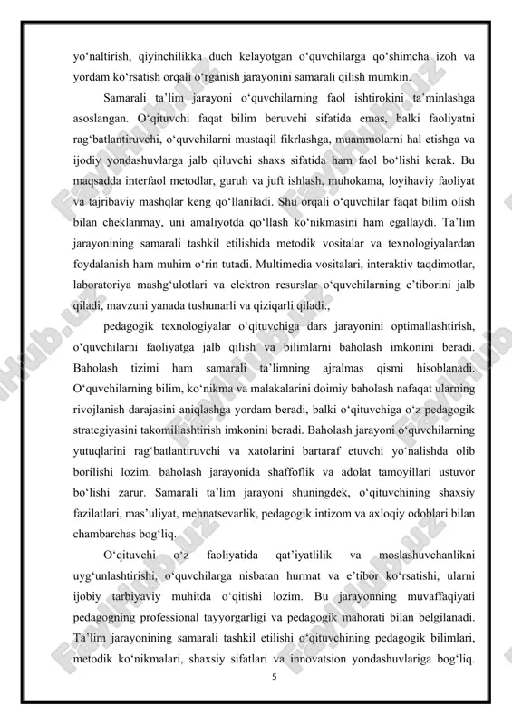 dars jarayonini optimallashtirish, o‘quvchilarni faoliyatga jalb qilish va bilimlarni baholash imkonini beradi. baholash tizimi ham samarali ta’limning ajralmas qismi hisoblanadi. o‘quvchilarning bilim, ko‘nikma va malakalarini doimiy baholash nafaqat ularning rivojlanish darajasini aniqlashga yordam beradi, balki o‘qituvchiga o‘z pedagogik strategiyasini takomillashtirish imkonini beradi. baholash jarayoni o‘quvchilarning yutuqlarini rag‘batlantiruvchi va xatolarini bartaraf etuvchi yo‘nalishda olib borilishi lozim. baholash jarayonida shaffoflik va adolat tamoyillari ustuvor bo‘lishi zarur. samarali ta’lim jarayoni shuningdek, o‘qituvchining shaxsiy fazilatlari, mas’uliyat, mehnatsevarlik, pedagogik intizom va axloqiy odoblari bilan chambarchas bog‘liq. o‘qituvchi o‘z faoliyatida qat’iyatlilik va moslashuvchanlikni uyg‘unlashtirishi, o‘quvchilarga nisbatan hurmat va e’tibor ko‘rsatishi, ularni ijobiy tarbiyaviy muhitda o‘qitishi lozim. bu jarayonning muvaffaqiyati pedagogning professional tayyorgarligi va pedagogik mahorati bilan belgilanadi. ta’lim jarayonining samarali tashkil etilishi o‘qituvchining pedagogik bilimlari, metodik ko‘nikmalari, shaxsiy sifatlari va innovatsion yondashuvlariga bog‘liq. samarali ta’lim jarayoni o‘quvchilarning bilimini chuqurlashtiradi, ularni mustaqil fikrlashga va ijodiy faoliyatga jalb qiladi hamda darsning yuqori samaradorligini ta’minlaydi. shu bilan birga, o‘qituvchining …