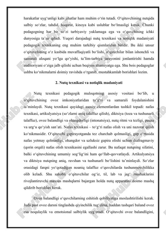 tiga moslashtirilishi kerak. juda past ovoz darsni tinglashda qiyinchilik tug‘dirsa, haddan tashqari baland ovoz esa noqulaylik va emotsional salbiylik uyg‘otadi. o‘qituvchi ovoz balandligini, ohangini, urg‘u va pauzalarni joyida ishlatganida nutqi yanada ta’sirchan bo‘ladi. masalan, muhim fikrlarni urg‘u bilan aytish, keraksiz so‘zlar oldidan pauza qo‘yish orqali diqqatni muhim jihatlarga qaratish mumkin. intonatsiya – nutqqa ruh, emotsiya, kayfiyat baxsh etadi. bir xil ohangdagi (monoton) nutq o‘quvchini tez zeriktiradi. aksincha, hissiyotli, ilhomli, jonli va intonatsiyalangan nutq darsga qiziqishni oshiradi. shu bilan birga, notiqlikda pauzadan to‘g‘ri foydalanish katta ahamiyatga ega. pauza muhim fikrlar oldidan yoki so‘ngida ishlatilsa, tinglovchi bu fikrni yaxshiroq anglab oladi. notiqlik madaniyati esa nutq texnikasidan ham kengroq tushuncha bo‘lib, u pedagogning o‘z fikrini mantiqan, estetik jihatdan chiroyli, ma’naviy jihatdan toza va ta’sirchan shaklda bayon qilish madaniyatini anglatadi. bu jarayonda o‘qituvchi faqat og‘zaki so‘z bilan emas, balki tana tili, ko‘z qarashi, mimika, harakatlar orqali ham axborot yetkazadi. 2-rasm pedagogik notiqlikda o‘qituvchi faqat …