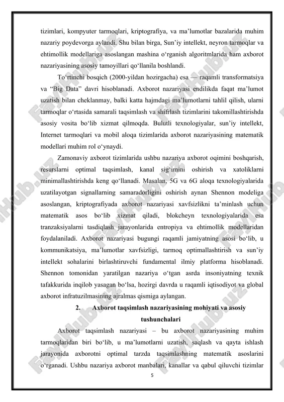 ing matematik asoslarini o‘rganadi. ushbu nazariya axborot manbalari, kanallar va qabul qiluvchi tizimlar o‘rtasidagi o‘zaro munosabatlarni tahlil qiladi hamda ma’lumot oqimini samarali boshqarish masalalarini hal etishga qaratilgan. axborot taqsimlash deganda, ma’lum bir tizim ichida yoki tarmoqlararo aloqada axborotni ehtimollik qonuniyatlariga asoslangan holda to‘g‘ri va tejamkor tarzda taqsimlash tushuniladi. axborot taqsimlash nazariyasining asosiy mohiyati — bu mavjud axborotni eng ishonchli, tez va kam resurs sarfi bilan yetkazib berish imkonini beruvchi modellarni yaratishdan iborat. bu nazariya, asosan, shennonning axborot uzatish modeliga tayanadi. unga ko‘ra, axborot uzatish jarayoni quyidagi elementlardan iborat: axborot manbai (source), uzatish qurilmasi (transmitter), kanal (channel), qabul qiluvchi (receiver) va manzil (destination). har bir bosqichda axborot ma’lum darajada o‘zgaradi, shovqinlar ta’sirida xatoliklar yuzaga keladi. shuning uchun nazariya ushbu o‘zgarishlarni matematik tarzda ifodalab, ularni minimallashtirishga qaratilgan usullarni ishlab chiqadi. 2-rasm axborot taqsimlashning markaziy tushunchalaridan biri entropiyadir. entropiya tizimdagi noaniqlik yoki axborotning “tartibsizlik” darajasini bildiradi. shennon tomonidan entropiya quyidagi formula yordamida aniqlangan: …