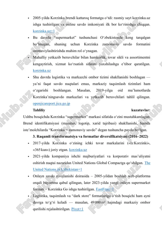iy iste’molchilar ehtiyojlarini qondirish. · xalqaro hamkorlik va investitsiyalar: xorijiy moliyalashtirish, xalqaro standartlarni joriy etish (masalan, un global compact) orqali brend ishonchliligi oshgan. · mahsulot va xizmat sifati ustuvorligi: tovarlarning sifat nazorati, assortimentni boyitish, tovar markalarini yaratish orqali mijozlar ishonchini oshirish. · logistika va taqsimlash tizimi: keng omborlar, yetkazib berish zanjiri, “dark store” formatlari vaqtni tejash va xizmat sifatini oshirishga xizmat qilmoqda. 6. muammolar, cheklovlar va rivojlanish yo‘nalishlari shuningdek, rivojlanish bosqichlarida quyidagi muammolar ham yuzaga kelgan: · reklama va iste’molchi himoyasi qonunlari bo‘yicha muammolar; misol uchun 2024yilda korzinka “eng past narx” kabi reklamani noto‘g‘ri qo‘llagani uchun jarimaga tortilgan. wap.kun.uz · raqobatning kuchayishi va bozor segmentlarida yangicha raqiblar paydo bo‘lishi — misol uchun, onlayn savdo platformalarining faollashuvi. · logistika va taqsimlash infratuzilmasining kengayishi uchun katta sarmoya va resurslar talab qilinadi — o‘sishni barqaror ushlab borish uchun bu muhim. · iste’molchilarning narxga sezgirligi va iqtisodiy holatining o‘zgaruvchanligi, import mahsulotlarga bo‘lgan talab va …