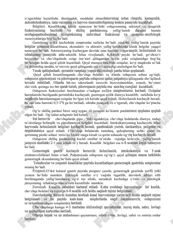 zatiladi. katta qorin timpaniyasi belgilari kuchayib boradi. tashhisi.qizilo‘ngach bo‘yin qismining tiqilishi ko‘zdan kechirish va palpatsiya usullari yordamida aniqlanadi. uning ko‘krak qismining tiqilishi zond yuborish orqali aniqlanadi. kasallik paytida ichirilgan suv hayvonning og‘zidan qaytib chiqadi. davolash.qizilo‘ngachga tiqilgan narsa tezlik bilan olib tashlanadi. qizilo‘ngachning bo‘yin qismi tiqilishida uni paypaslash bilan tiqilgan narsa tomoq tomonga siljitiladi va og‘iz orqali olib tashlanadi. ko‘krak qismi tiqilishida yot narsa xoxlov zondi yoki boshqa qattiq zondlar yordamida katta qoringa surib yuboriladi. muolajalarni bajarishdan oldin hayvonga 100- 200 ml o‘simlik yog‘i ichiriladi, qizilo‘ngach spazmini bartaraf etish maqsadida teri ostiga katta hayvonlarga 0,02-0,06 g atropin sulfat yoki 0,01-0,07 g platifillin yuborish mumkin. o‘tkir timpaniya paytida katta qorin devori troakar yordamida teshiladi. oldini olish.hayvonga ildiz mevalilarni chala maydalangan holda berish, och qolgan hayvonlarni kartoshka, lavlagi va karam etishtirilgan dalalarga haydash man etiladi. lizuxa sindromi bilan o‘tadigan kasalliklarning oldini olish choralari ko‘riladi. qizilo‘ngachning yallig‘lanishi(oesophagitis –qizilo‘ngachning diffuz yoki o‘choqli tarzdagi yallig‘lanishi oqibatida …