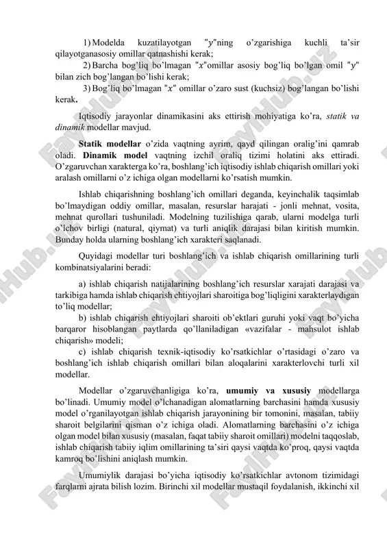 ning makonda takrorlanishidan foydalanish mumkin emas. makonda hodisalarning o’zgarishi avtoregressiyani vujudga keltirishi mumkin. avtoregressiya esa statistikadagi mavjud o’zgaruvchilar o’rtasidagi bog’lanishni ma’lum darajada buzadi. shuning uchun ko’rsatkichlar dinamik qatorlarida regression bog’lanishni o’rganish statistikadagi bog’lanishni o’rganishdan tubdan farq qiladi. 12. har bir omil bo’yicha taqsimot normal taqsimotga ega bo’lishi shart emas. bu regression tahlilni natijaviy, alomatli qiymat va tasodifsiz qiymatli omillar o’rtasidagi bog’lanishni ifodalovchi sifatida ta’riflashdan kelib chiqadi. 13. omillarni natural birlikda o’lchashda nisbiy qiymatlarga nisbatan ortiqroq ko’rish lozim. nisbiy qiymatlar o’rtasidagi korrelyatsiya, regressiya tenglamasi parametrlari qiymati bog’lanish mazmunini buzishi mumkin.omillar o’rtasidagi bog’lanishni ifodalovchi sifatida ta’riflashdan kelib chiqadi. demak, ekonometrik modellarga qo’yiladigan asosiy talablar : 1) modelda kuzatilayotgan "𝑦"ning o’zgarishiga kuchli ta’sir qilayotganasosiy omillar qatnashishi kerak; 2) barcha bog’liq bo’lmagan "𝑥"omillar asosiy bog’liq bo’lgan omil "𝑦" bilan zich bog’langan bo’lishi kerak; 3) bog’liq bo’lmagan "𝑥" omillar o’zaro sust (kuchsiz) bog’langan bo’lishi kerak. iqtisodiy jarayonlar dinamikasini aks ettirish mohiyatiga ko’ra, statik va dinamik …