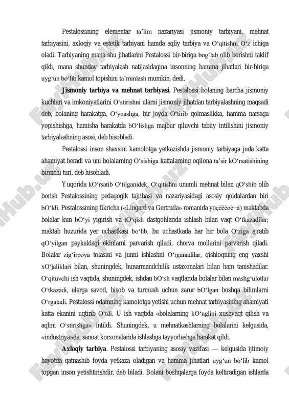 berishi lozim. oilada tabiatga muvofiq qilib boshlangan tarbiya maktabda ham davom ettirilishi lozim. barcha insoniy kuchlar va imkoniyatlar eng oddiy narsalardan rivojlana boshlaydi va sekin-asta murakkabroq darajaga ko‗tarila beradi. tarbiya ham ana shu yo‗ldan borishi lozim. har bir bolaga xos bo‗lgan tug‗ma kuch va qobiliyatlar ko‗rsatklarini tabiiy tartibga muvofiq odam kamolotining abadiy va o‗zgarmas qonunlariga muvofiq holda muntazamlik bilan mashq qildirib, o‗stirish kerak. elementar ta’lim nazariyasi. pestalossi nazariyasiga ko‗ra tarbiyalash eng oddiy elementlardan boshlanib, asta-sekin tobora murakkabroq darajaga ko‗tarilib borishi lozim. pestalossining elementar ta‘lim nazariyasi jismoniy tarbiyani, mehnat tarbiyasini, axloqiy va estetik tarbiyani hamda aqliy tarbiya va o‗qitishni o‗z ichiga oladi. tarbiyaning mana shu jihatlarini pestalossi bir-biriga bog‗lab olib borishni taklif qildi, mana shunday tarbiyalash natijasidagina insonning hamma jihatlari bir-biriga uyg‗un bo‗lib kamol topishini ta‘minlash mumkin, dedi. jismoniy tarbiya va mehnat tarbiyasi. pestalossi bolaning barcha jismoniy kuchlari va imkoniyatlarini o‗stirishni ularni jismoniy jihatdan tarbiyalashning maqsadi deb, bolaning harakatga, o‗ynashga, bir …