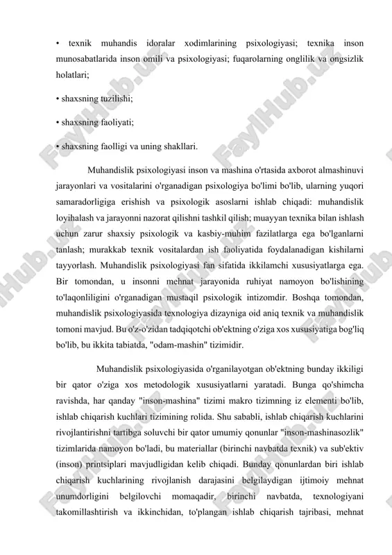 i bilan belgilanadi. bularning barchasi inson-mashina tizimlarining samaradorligini aks ettiradi. har bir bunday tizimning samaradorligi texnologiyaning ishlashi va ishonchliligi, odamlarning tayyorgarligi, inson va texnologiya samaradorligini muvofiqlashtirish orqali aniqlanadi. boshqa umumiy misol, ishlab chiqarish kuchlari ishlab chiqarish munosabatlarida birlikda mavjudligi bilan bog'liq. inson va texnologiyalarni yagona tizim elementlari sifatida muvofiqlashtirish masalalarini hal qilish, muhandislik psixologiyasi texnologiyani ishlab chiqish uchun talablar va tavsiyalarni asoslaydi va shakllantiradi, texnologik jarayonlarni nazorat qilishni, uskunalar xizmat qiluvchi mutaxassislarni tanlash va o'qitish uchun. bu talablar boshqa psixologik fanlar, shuningdek fiziologiya, gigiena, anatomiya, antropometriya va biomexanika talablariga qo'shiladi. muhandislik psixologiyasi kibernetika, tizim muhandisligi va umumiy tizimlar nazariyasi, kommunikatsiya nazariyasi, avtomatlashtirilgan nazorat va regulyatsiya nazariyasi, ishonchlilik nazariyasi, texnik estetika va badiiy dizayn kabi fanlardan keng ko'lamda o'zaro ta'sir qiladi. insonning mehnat faoliyati, muhandislik va psixologik tadqiqotlar, yangi va eng yangi texnologiyalar bilan bog'liq faoliyatlar inson bilimlarining bosh rejasida katta ahamiyatga ega ekanligi e'tiborga olish kerak. mehnat faoliyati atrofdagi jismoniy, …