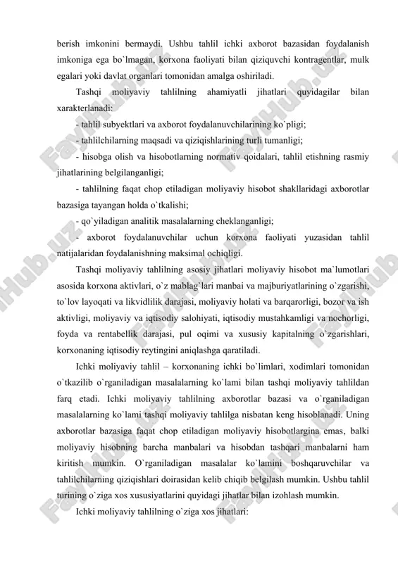 salohiyati, iqtisodiy mustahkamligi va nochorligi, foyda va rentabellik darajasi, pul oqimi va xususiy kapitalning o`zgarishlari, korxonaning iqtisodiy reytingini aniqlashga qaratiladi. ichki moliyaviy tahlil – korxonaning ichki bo`limlari, xodimlari tomonidan o`tkazilib o`rganiladigan masalalarning ko`lami bilan tashqi moliyaviy tahlildan farq etadi. ichki moliyaviy tahlilning axborotlar bazasi va o`rganiladigan masalalarning ko`lami tashqi moliyaviy tahlilga nisbatan keng hisoblanadi. uning axborotlar bazasiga faqat chop etiladigan moliyaviy hisobotlargina emas‚ balki moliyaviy hisobning barcha manbalari va hisobdan tashqari manbalarni ham kiritish mumkin. o`rganiladigan masalalar ko`lamini boshqaruvchilar va tahlilchilarning qiziqishlari doirasidan kelib chiqib belgilash mumkin. ushbu tahlil turining o`ziga xos xususiyatlarini quyidagi jihatlar bilan izohlash mumkin. ichki moliyaviy tahlilning o`ziga xos jihatlari: - tahlil subyektlarining tor guruhi; - tahlil natijalari faqat ichki talablarga, korxona boshqaruvi yuzasidan yo`naltirilganligi; - teran moliyaviy tahlilni o`tkazishda axborotlarning keng doirasidan foydalanish imkoniyatining yuqoriligi; - tahlilni o`tkazish bo`yicha normativ metodikalar bilan birgalikda aniq reglamentlari (tartiblari) belgilanmagan usullardan foydalanish imkoniyatlari; - aniq boshqaruv qarorlarini tayyorlash …