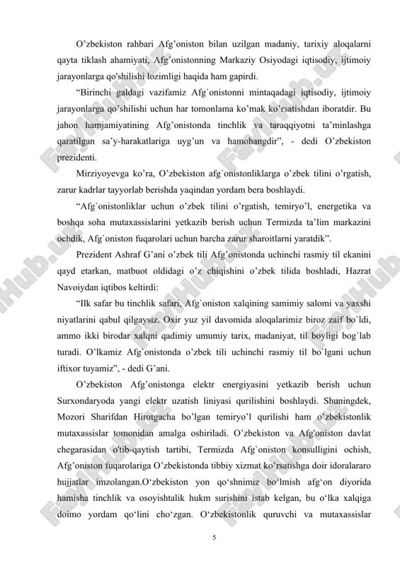 xizmat ko‘rsatish uchun barcha sharoitlar yaratildi. afg‘onistonliklar uchun o‘zbek tilini o‘rgatish, temir yo‘l hamda boshqa sohalar mutaxassislarini tayyorlash maqsadida surxondaryo viloyatida maxsus ta’lim markazi tashkil etilgan. joriy yilning 21-yanvar kuni 100 nafarga yaqin afg‘onistonlik yoshlar termiz xalqaro aeroportida kutib olindi. ular o‘zbekiston respublikasi prezidenti shavkat mirziyoyev tashabbusi bilan tashkil etilgan afg‘on fuqarolarini o‘qitishga mo‘ljallangan o‘quv markazida tahsil olish uchun tashrif buyurishdi. afg‘onistonlik yoshlar mazkur markazda ikki yil davomida o‘zbek tili va adabiyoti yo‘nalishida pedagogik tahsil olishadi. shundan so‘ng o‘z yurtlariga qaytib, sohalari bo‘yicha afg‘on o‘quvchilariga dars berishadi. markazda dastlabki bosqichda o‘zbek tili va adabiyoti bakalavriat ta’lim yo‘nalishida 97 nafar talaba, shu jumladan, 86 nafar o‘g‘il bola va 11 nafar qiz bolani o‘qitish nazarda tutilgan. o‘tgan yili dekabrida toshkentda shavkat mirziyoyev va ashraf g‘ani ishtirokida bo‘lib o‘tgan muzokoralarda afg‘oniston prezidenti o‘zbek tilida lutf qildi. prezidentimiz shavkat mirziyoyev buni olqishlab, bu xalqlarimiz tarixi, tili, madaniyati yaqinligining dalolati ekanini ta’kidladi. uchrashuvda umumiy madaniy-ma’naviy …