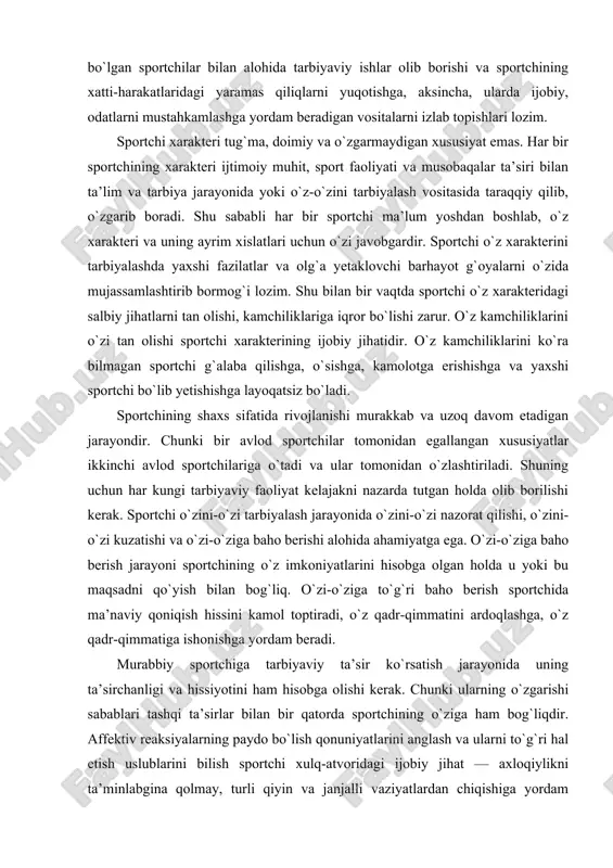 ondir. chunki bir avlod sportchilar tomonidan egallangan xususiyatlar ikkinchi avlod sportchilariga o`tadi va ular tomonidan o`zlashtiriladi. shuning uchun har kungi tarbiyaviy faoliyat kelajakni nazarda tutgan holda olib borilishi kerak. sportchi o`zini-o`zi tarbiyalash jarayonida o`zini-o`zi nazorat qilishi, o`zini-o`zi kuzatishi va o`zi-o`ziga baho berishi alohida ahamiyatga ega. o`zi-o`ziga baho berish jarayoni sportchining o`z imkoniyatlarini hisobga olgan holda u yoki bu maqsadni qo`yish bilan bog`liq. o`zi-o`ziga to`g`ri baho berish sportchida ma’naviy qoniqish hissini kamol toptiradi, o`z qadr-qimmatini ardoqlashga, o`z qadr-qimmatiga ishonishga yordam beradi. murabbiy sportchiga tarbiyaviy ta’sir ko`rsatish jarayonida uning ta’sirchanligi va hissiyotini ham hisobga olishi kerak. chunki ularning o`zgarishi sabablari tashqi ta’sirlar bilan bir qatorda sportchining o`ziga ham bog`liqdir. affektiv reaksiyalarning paydo bo`lish qonuniyatlarini anglash va ularni to`g`ri hal etish uslublarini bilish sportchi xulq-atvoridagi ijobiy jihat — axloqiylikni ta’minlabgina qolmay, turli qiyin va janjalli vaziyatlardan chiqishiga yordam beradi. shuningdek, bunday bilimlarga egalik sportchiga o`z ruhiy salomatligini saqlab qolishga ham imkon beradi. sportchilarning …