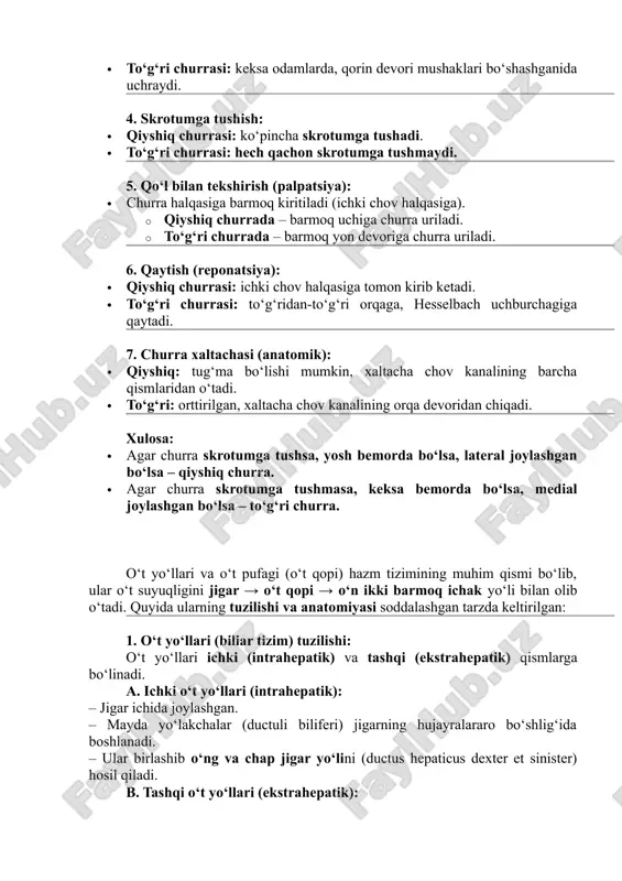 · to‘g‘ri: orttirilgan, xaltacha chov kanalining orqa devoridan chiqadi. xulosa: · agar churra skrotumga tushsa, yosh bemorda bo‘lsa, lateral joylashgan bo‘lsa – qiyshiq churra. · agar churra skrotumga tushmasa, keksa bemorda bo‘lsa, medial joylashgan bo‘lsa – to‘g‘ri churra. o‘t yo‘llari va o‘t pufagi (o‘t qopi) hazm tizimining muhim qismi bo‘lib, ular o‘t suyuqligini jigar → o‘t qopi → o‘n ikki barmoq ichak yo‘li bilan olib o‘tadi. quyida ularning tuzilishi va anatomiyasi soddalashgan tarzda keltirilgan: 1. o‘t yo‘llari (biliar tizim) tuzilishi: o‘t yo‘llari ichki (intrahepatik) va tashqi (ekstrahepatik) qismlarga bo‘linadi. a. ichki o‘t yo‘llari (intrahepatik): – jigar ichida joylashgan. – mayda yo‘lakchalar (ductuli biliferi) jigarning hujayralararo bo‘shlig‘ida boshlanadi. – ular birlashib o‘ng va chap jigar yo‘lini (ductus hepaticus dexter et sinister) hosil qiladi. b. tashqi o‘t yo‘llari (ekstrahepatik): 1. o‘ng va chap jigar yo‘li birlashib **umumiy jigar yo‘li (ductus hepaticus communis)**ni hosil qiladi. 2. bu yo‘lga o‘t pufagi yo‘li (ductus cysticus) …