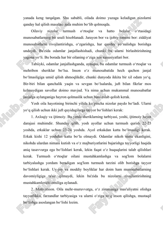 tarqalgan. shu sababli, oilada doimo yuzaga keladigan nizolarni qanday hal qilish masalasi juda muhim bo‘lib qolmoqda. oilaviy nizolar turmush o‘rtoqlar va hatto bolalar o‘rtasidagi munosabatlarning bir usuli hisoblanadi. jarayon bor va ijobiy tomoni bor: ziddiyat munosabatlarni rivojlantirishga, o‘zgarishga, har qanday yo‘nalishga borishga undaydi. ba'zida odamlar janjallashishadi, chunki bu ularni birlashtirishning yagona yo‘li. bu borada har bir oilaning o‘ziga xos xususiyatlari bor. tabiiyki, odamlar janjallashganda, ayniqsa, bu odamlar turmush o‘rtoqlar va mehribon sheriklar bo‘lsa. inson o‘z munosabatida hech qachon janjal bo‘lmasligiga umid qilish ahmoqlikdir, chunki dunyoda ikkita bir xil odam yo‘q. bir-biri bilan qanchalik yaqin va sevgan bo‘lsalarda, juft bilan fikrlar mos kelmaydigan savollar doimo mavjud. va nima uchun mukammal munosabatlar janjalga aylanganiga hayron qolmaslik uchun buni eslab qolish kerak. yosh oila hayotining birinchi yilida ko‘pincha nizolar paydo bo‘ladi. ularni yo‘q qilish uchun ikki juft quyidagilarga tayyor bo‘lishlari kerak: 1. axloqiy va ijtimoiy. bu yerda sheriklarning tarbiyasi, yoshi, ijtimoiy hayot darajasi …