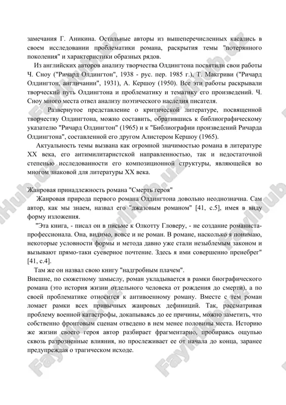 льным из английских антивоенных романов, посвященных первой мировой войне [49, c.5]. сам олдингтон по поводу своей книги писал: "я описал честно, что видел и чувствовал. здесь нет ни капли лжи, ни тени позерства" (цит. по [14, c.128]). все приведенные высказывания, как видим, касались проблематики романа. собственно литературоведческое исследование романа началось в послевоенное время, после смерти писателя. из исследователей, посвятивших свои работы анализу творчества олдингтона и романа "смерть героя" в это время, выделяются: - жантиева д. предисловие к английскому изданию романа олдингтона "смерть героя" в москве (1956); она же - монография "английский роман хх в." (1965), - урнов м. - монография "ричард олдингтон" (1968), - ионкис г.э. - статья "интеллектуальный герой ричарда олдингтона" (1964), - ионкис г.э. - диссертация "ричард олдингтон-романист" (1964), - жантиева д.г. - статья "открывать красоту мира" (1963), - затонский д. - монография "век двадцатый. заметки о литературной форме на западе" (1961), - ивашева в.в. - статья в …