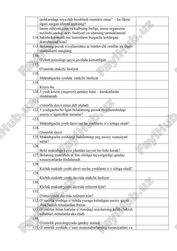 uhiyati,tana va kalbning birligi, inson organizmi tuzilishi,undagi nerv faoliyati va ularning tarmoklanishi hakida kimmatli ma’lumotlarni bizgacha koldirgan donishmand kim? 115. bolaning psixik rivojlanishini ta’minlovchi omillar va shart-sharoitlarni aniqlang. 116. o'zbek psixologi qaysi javobda korsatilgan 117. o'smirda etakchi faoliyat 118. maktabgacha yoshda etakchi faoliyat 119. krizis-bu 120. 3 yosh krizisi (inqirozi) qanday hatti – harakatlarda ifodalanadi. 121. o'smirlik davri nima deb ataladi 122. 3 yoshgacha bo‘lgan bolalarning psixik rivojlanishidagi asosiy o‘zgarishlar nimalar? 123. maktabgacha yosh davri necha yoshlarni o‘z ichiga oladi? 124. osmirlik davri 125. maktabgacha yoshdagi bolalarning eng asosiy xususiyati nima? 126. bola maktabga kaysi jihatdan tayyor bo‘lishi kerak? 127. bolaning maktabda ta’lim olishga tayyorgarligi qanday xususiyatlarda ifodalanadi. 128. kichik maktab yoshi davri necha yoshlarni o‘z ichiga oladi? 129. kichik maktab yoshi davrida etakchi faoliyat 130. kichik maktab yoshi davrida referent kim? 131. o'smir yoshi davrida referent kim? 132. o‘smirlik yoshiga o‘tishda yuzaga keladigan asosiy qayta shakllanish nimalardan iborat 133. …