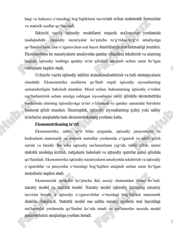 sodiy jarayonlarni tahlil qilishda matematik va statistik metodlarni qo‘llashga asoslangan fan bo‘lib, uning asosiy metodlari iqtisodiy modellarni qurish, ular yordamida ma'lumotlarni tahlil qilish va natijalarga asoslangan qarorlar qabul qilishni o‘z ichiga oladi. ekonometrikaning asosiy metodlariga statistik tahlil, regressiya tahlili, model qurish va baholash, o‘zgaruvchilar orasidagi bog‘liqlikni aniqlash kabi usullar kiradi. bu metodlar yordamida iqtisodiy tizimlar va bozorlar o‘rtasidagi munosabatlar o‘rganiladi, iqtisodiy siyosatlarning samaradorligi baholanadi va prognozlar ishlab chiqiladi. statistik tahlil va regressiya tahlili statistik tahlil iqtisodiy ma'lumotlarni ishlashning asosiy vositalaridan biridir. bu metod yordamida iqtisodiy jarayonlarning statistik xususiyatlari, o‘zgaruvchilarning taqsimoti va ular o‘rtasidagi bog‘liqliklar aniqlanadi. statistik tahlil yordamida ma'lumotlar to‘plamini o‘rganish, ularni tasniflash, o‘rtacha qiymat, dispersiya, standart og‘ish kabi statistik ko‘rsatkichlarni hisoblash mumkin. bu ko‘rsatkichlar yordamida ma'lumotlarning qanday taqsimlanganini, o‘zgaruvchilarning o‘zaro bog‘liqligini va tendentsiyalarni aniqlash mumkin. regressiya tahlili statistik tahlilning muhim qismi bo‘lib, u ikkita yoki undan ortiq o‘zgaruvchilar o‘rtasidagi bog‘liqlikni o‘rganadi. regressiya tahlilida bir yoki bir nechta mustaqil o‘zgaruvchilarning …