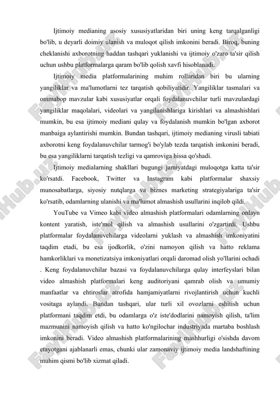 gartirdi. ushbu platformalar foydalanuvchilarga videolarni yuklash va almashish imkoniyatini taqdim etadi, bu esa ijodkorlik, o'zini namoyon qilish va hatto reklama hamkorliklari va monetizatsiya imkoniyatlari orqali daromad olish yo'llarini ochadi . keng foydalanuvchilar bazasi va foydalanuvchilarga qulay interfeyslari bilan video almashish platformalari keng auditoriyani qamrab olish va umumiy manfaatlar va ehtiroslar atrofida hamjamiyatlarni rivojlantirish uchun kuchli vositaga aylandi. bundan tashqari, ular turli xil ovozlarni eshitish uchun platformani taqdim etdi, bu odamlarga o'z iste'dodlarini namoyish qilish, ta'lim mazmunini namoyish qilish va hatto ko'ngilochar industriyada martaba boshlash imkonini beradi. video almashish platformalarining mashhurligi o'sishda davom etayotgani ajablanarli emas, chunki ular zamonaviy ijtimoiy media landshaftining muhim qismi bo'lib xizmat qiladi. ijtimoiy medialarning yana bir shakli youtube va tiktok kabi video almashish platformalaridir. ushbu platformalar foydalanuvchilarga videolarni yuklash va keng auditoriya bilan baham ko'rish imkonini beradi. youtube foydalanuvchilarga o'quv qo'llanmalari, musiqiy videolar va vloglar kabi turli turdagi kontentni yaratish va yuklash imkonini beradi. boshqa tomondan, …