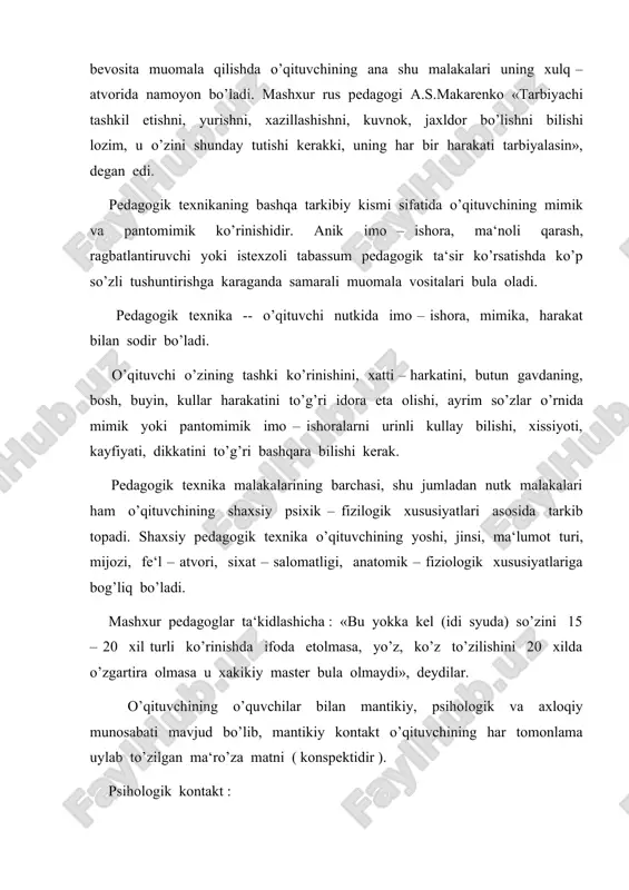 yokka kel (idi syuda) so’zini 15 – 20 xil turli ko’rinishda ifoda etolmasa, yo’z, ko’z to’zilishini 20 xilda o’zgartira olmasa u xakikiy master bula olmaydi», deydilar. o’qituvchining o’quvchilar bilan mantikiy, psihologik va axloqiy munosabati mavjud bo’lib, mantikiy kontakt o’qituvchining har tomonlama uylab to’zilgan ma‘ro’za matni ( konspektidir ). psihologik kontakt : o’quvchining, talabaning o’quv materialini tushunib, kabul qilishga tayyorgarligi; o’qituvchi tomonidan tavsiya qilingan o’quv materialini o’zlashtirish uchun ichki aktivligi va tayyorgarligi: o’qituvchi va o’quvchining axloqiy hamkorligi bo’lib, ularni bir – biriga o’zaro ta‘siridir. agarda darsda o’quvchi bilan o’qituvchining tulik hamkorligi bulmasa, o’quv maksadlariga tulik erishib bulmaydi. shuning uchun ham o’qituvchining birinchi utadigan darsi, oliy o’quv yurtida ukiladigan birinchi lektsiya juda ko’p javobgarlikni talab etadi. o’qituvchi birinchi darsda o’zining obrusini ishlab, o’quvchilarga ijobiy taassurot koldiradi. o’quvchi, talaba birinchi darsda kutadi : o’qituvchi bilan birgalikda ishlash uchun xavas va karatilgan dikkat bilan kutadi;o’qituvchi lektsiyasi, darsi darslik o’rnini bosadigan dars bo’ladi deb uylaydi. …