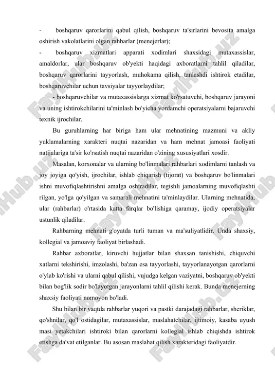 uv ob'yekti bilan bog'lik sodir bo'layotgan jarayonlarni tahlil qilishi kerak. bunda menejerning shaxsiy faoliyati nomoyon bo'ladi. shu bilan bir vaqtda rahbarlar yuqori va pastki darajadagi rahbarlar, sheriklar, qo'shnilar, qo'l ostidagilar, mutaxassislar, maslahatchilar, ijtimoiy, kasaba uyush masi yetakchilari ishtiroki bilan qarorlarni kollegial ishlab chiqishda ishtirok etishga da'vat etilganlar. bu asosan maslahat qilish xarakteridagi faoliyatdir. jamoaviy faoliyat - bu rahbarning ishlab chiqarish, mehnat jamoasi, ijrochilar bilan ishlashidir. aloqalarni borishi, xodimlar bilan muloqatda rahbar jamoadagi ijtimoiy-psixologik holatni aniqlaydi, xodimlarning fikrlari va arzlarini eshitadi, ularga tayyorlanayotgan va qabul qilingan qarorlar haqida xabar beradi, rejalar, tadbirlarni amalga oshirishning zarurligi va maqsadga muvofiqligini asoslab beradi, ularni samarali, sifatli ishlashga undaydi. ijrochilar bilan aloqalar ishlab chiqarish kengashlari, uchrashuvlar, bo'linmalar, ish joylariga borishlar, shaxsiy qabullar tarzda bo'lishi mumkin mutaxassislar (muxandislar, texniklar, iqtisodchilar va boshqalar)ning mehnati ma'lumroq tarzda chizib, belgilab berilgan, ular mahsulotlarning yangi yoki takomil lashtirilgan turlari, texnologik jarayonlar, hamda mehnat va boshqaruvni tashkil qilish shakllarini ishlab chiqadilar …