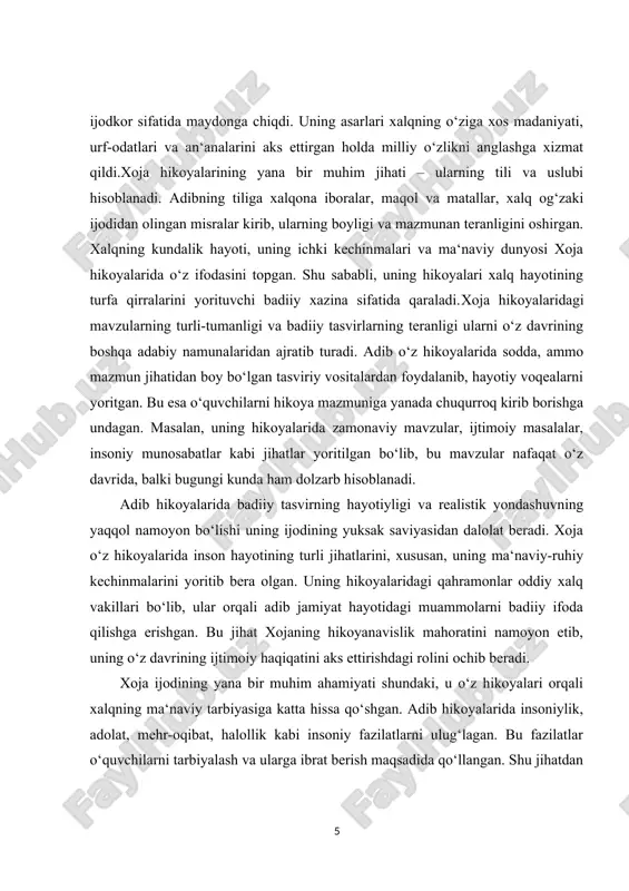 jamiyat hayotidagi muammolarni badiiy ifoda qilishga erishgan. bu jihat xojaning hikoyanavislik mahoratini namoyon etib, uning o‘z davrining ijtimoiy haqiqatini aks ettirishdagi rolini ochib beradi. xoja ijodining yana bir muhim ahamiyati shundaki, u o‘z hikoyalari orqali xalqning ma‘naviy tarbiyasiga katta hissa qo‘shgan. adib hikoyalarida insoniylik, adolat, mehr-oqibat, halollik kabi insoniy fazilatlarni ulug‘lagan. bu fazilatlar o‘quvchilarni tarbiyalash va ularga ibrat berish maqsadida qo‘llangan. shu jihatdan xoja hikoyalari nafaqat badiiy asar sifatida, balki ma‘naviy-ma‘rifiy vosita sifatida ham qadrlidir. xoja ijodi o‘zbek adabiyoti tarixida yangi sahifani ochgan desak, mubolag‘a bo‘lmaydi. uning hikoyalarida xalqning madaniyati, urf-odatlari, dunyoqarashi va hayot falsafasi mujassam. shu bilan birga, adibning ijodi zamonaviy o‘zbek adabiyotiga asos bo‘lib, keyingi avlod ijodkorlariga ilhom manbai bo‘lib xizmat qilgan. xojaning ijodi orqali o‘zbek hikoyachiligi rivoji yangi bosqichga ko‘tarilgan va badiiy ijodning yangi qirralari ochilgan. xulosa qilib aytganda, xoja hikoyalarining o‘zbek adabiyoti tarixidagi o‘rni va ahamiyati beqiyosdir. u o‘zining badiiy yondashuvi, realistik tasviri, xalq hayotini chuqur …