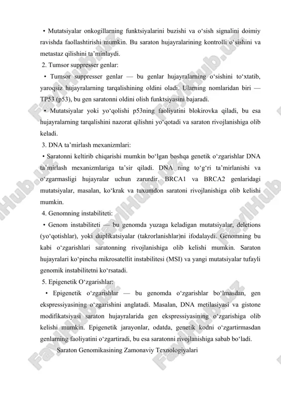 ar orasida: · brca1 va brca2: ushbu genlardagi mutatsiyalar ko'krak va tuxumdonlar saratoni xavfini sezilarli darajada oshiradi. · mlh1, msh2, msh6, pms2: ushbu genlardagi mutatsiyalar linch sindromi bilan bog'liq bo'lib, bu kolorektal va boshqa saraton kasalliklari xavfini oshiradi. olingan mutatsiyalar somatik mutatsiyalar deb ham ataladigan orttirilgan mutatsiyalar inson hayoti davomida atrof-muhit omillari, turmush tarzini tanlash yoki dnk replikatsiyasidagi tasodifiy xatolar tufayli individual hujayralarda paydo bo'ladi. irsiy mutatsiyalardan farqli o'laroq, ular naslga o'tmaydi. olingan mutatsiyalarga yordam beradigan omillarga quyidagilar kiradi: · uv nurlanishi: teri hujayralaridagi dnkni shikastlab, teri saratoniga olib kelishi mumkin. · tamaki tutuni: dnk mutatsiyalarini keltirib chiqaradigan o'pka saratoniga olib kelishi mumkin bo'lgan kanserogenlarni o'z ichiga oladi. · viruslar: hpv kabi ba'zi viruslar o'z dnklarini xost hujayralariga kiritishi va saratonga olib keladigan mutatsiyalarni keltirib chiqarishi mumkin. saratondagi genetik mutatsiyalar: yaqinroq qarash 2-jadval mutatsiya turi tavsif misollar nuqta mutatsiyalari dnk ketma-ketligidagi yagona nukleotid o'zgarishi scratch kolorektal saratondagi mutatsiyalar qo'shish va …