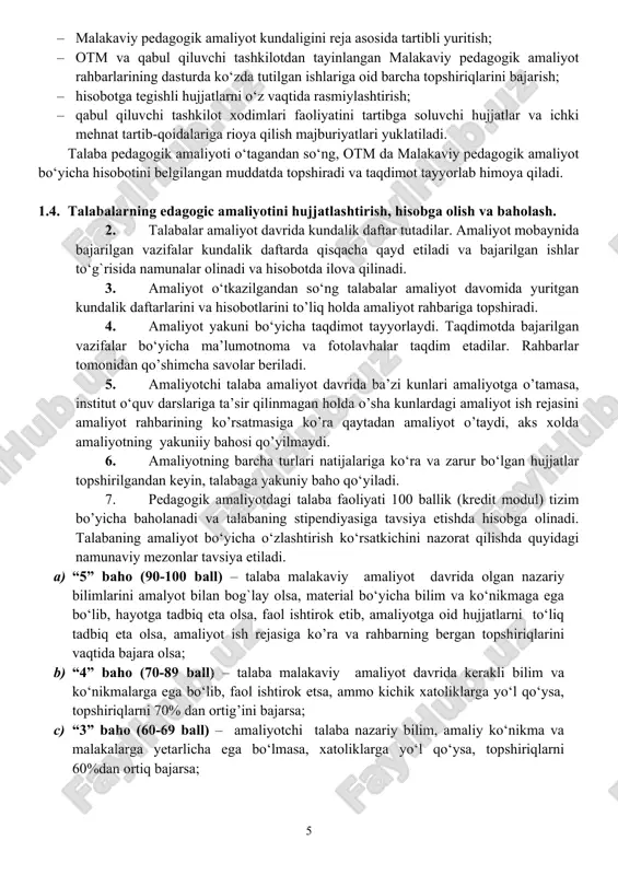 kundalik daftar tutadilar. amaliyot mobaynida bajarilgan vazifalar kundalik daftarda qisqacha qayd etiladi va bajarilgan ishlar to‘g`risida namunalar olinadi va hisobotda ilova qilinadi. 3. amaliyot o‘tkazilgandan so‘ng talabalar amaliyot davomida yuritgan kundalik daftarlarini va hisobotlarini to’liq holda amaliyot rahbariga topshiradi. 4. amaliyot yakuni bo‘yicha taqdimot tayyorlaydi. taqdimotda bajarilgan vazifalar bo‘yicha ma’lumotnoma va fotolavhalar taqdim etadilar. rahbarlar tomonidan qo’shimcha savolar beriladi. 5. amaliyotchi talaba amaliyot davrida ba’zi kunlari amaliyotga o’tamasa, institut o‘quv darslariga ta’sir qilinmagan holda o’sha kunlardagi amaliyot ish rejasini amaliyot rahbarining ko’rsatmasiga ko’ra qaytadan amaliyot o’taydi, aks xolda amaliyotning yakuniiy bahosi qo’yilmaydi. 6. amaliyotning barcha turlari natijalariga ko‘ra va zarur bo‘lgan hujjatlar topshirilgandan keyin, talabaga yakuniy baho qo‘yiladi. 7. pedagogik amaliyotdagi talaba faoliyati 100 ballik (kredit modul) tizim bo’yicha baholanadi va talabaning stipendiyasiga tavsiya etishda hisobga olinadi. talabaning amaliyot bo‘yicha o‘zlashtirish ko‘rsatkichini nazorat qilishda quyidagi namunaviy mezonlar tavsiya etiladi. a) “5” baho (90-100 ball) – talaba malakaviy amaliyot davrida olgan …