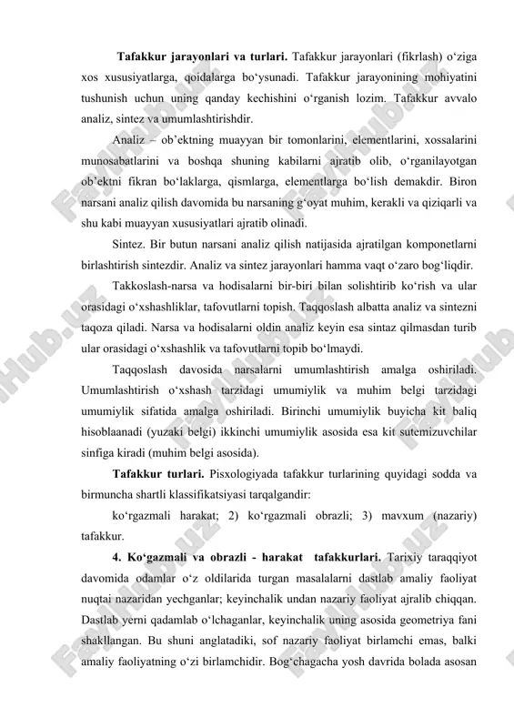 shakllangan. bu shuni anglatadiki, sof nazariy faoliyat birlamchi emas, balki amaliy faoliyatning o‘zi birlamchidir. bog‘chagacha yosh davrida bolada asosan ko‘rgazmali harakat tafakkuri ustun bo‘ladi. hamma ish, «o‘ylash», bilish jarayoni harakatlar vositasida amalga oshiriladi. ko‘rgazmali – obrazli tafakkur. ko‘rgazmali-obrazli tafakkur sodda shaklda asosan bog‘cha yoshidagi bolalarda namoyon bo‘ladi. ularda tafakkurning harakatli shakllari saqlanib qolsa ham, ular to‘g‘ridan-to‘g‘ri yuzaga chiqmaydi. endi bola narsa va hodisalarning bevosita idrok qilinmayotganligidagi obraziga suyanib fikr yuritadi. agar shu yoshdagi bolaga ikkita bir xil hajmdagi hamirdan qilingan soqqa ko‘rsatilsa, u ularning tengligini aytadi. keyin ularning ko‘z o‘ngida sokqalardan biron shakliga keltiriladi. bolalar yassilantirib, non shakliga keltirilgan soqqani ko‘p, katta deb ko‘rsatadilar (j.piaje tajribalaridan). mavhum (nazariy) tafakkur. bolalarning amaliy va ko‘rgazmali-obrazli tafakkuri asosida ularda mavhum tafakkur shakllanadi. bu mavhum tushunchalarga asoslangan tafakkur. bolalarning juda ko‘plab fanlardan o‘quv predmetlaridan oladigan bilimlari mavhum tushunchalar yordamida ifodalangan. predmet va hodisalar o‘rniga ularning nomlari (so‘z-belgi) qo‘llaniladi. mavhum tafakkur endi bolaga endi o‘zi …