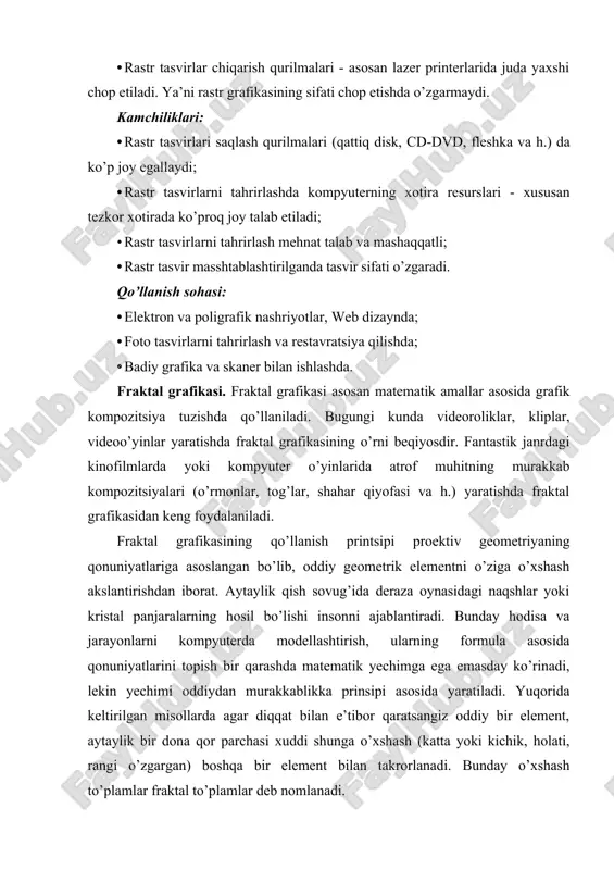 ar qo’shiladi (rasm 3-c). bu holat yana takrorlanganda bejirim bir naqsh kompozitsiyasi kelib chiqadi (rasm 3-d). agarda har bir etapda bo’laklarni kichraytirish bilan birga ularni yo’nalishini ham o’zgartirilsa yanada boshqaroq kompozitsiya kelib chiqadi. oddiy fraktalning tuzilishi rasm 1 fraktal grafikasi fayllari asosan *.fif kengaytmasiga ega bo’lib, kompyuter xotirasida juda kam joy egallaydi. ya’ni ular xotirada faqat formula yozuvlari ko’rinishida saqlanadi. fraktal grafikasining keng tarqalgan formatlari: *.frp; *.frs; *.fri; *.fro; *.fr3, *.fr4 va h. afzalligi: · original va bejirim, fantastik tasvirlarni hosil qilish mumkinligi; · real hodisa va jarayonlarni (ilmiy grafikaviy) modellashtirishda qo’llash mumkinligi. kamchiliklari: • dasturlash tilining murakkabligi. turli dasturlash tillari (c, delphi, pascal va h.) ni bilish talab etiladi; natijani oldindan baholashning qiyinligi. · qo’llanish sohasi: · ko’ngilochar dastur va video o’yinlar yaratishda (oddiy va murakkab teksturalar, turli landshaft va fonlarni yaratishda); · kino va video industriyada (noananaviy hodisa va jarayonlarni hosil qilishda, fantastik syujetlar yaratishda). fraktal grafikasi asosida …