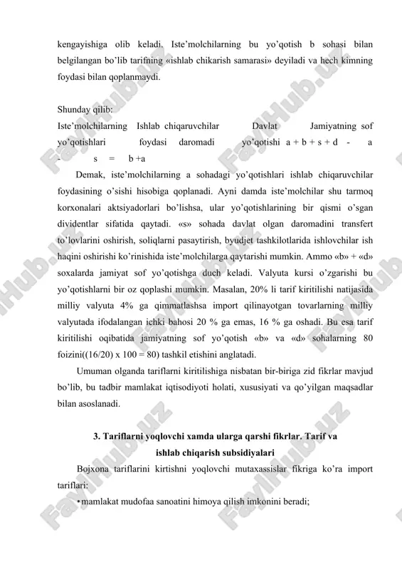 vchilarni demping ko’rinishidagi chet el raqobatidan himoya qiladi; · iqtisodiyot tuzilishini qayta qurishni boshqarish vositasi hisoblanadi va ular yordamida mamlakat iqtisodiyotidagi ilg’or siljishlar rag’batlantiriladi va h.k. milliy iqtisodiyotning tiqlanishi sharoitida ko’pgina davlatlar o’z ishlab chiqaruvchilarini chet el raqobatidan himoya qilish maqsadida protektsionizm siyosatini qo’llaydilar. aks holda, mahalliy korxonalar «sinishi» jamiyatda ishsizlik xavfini tug’diradi. mamlakatlarda ta’rif mexanizmi orqali tashqi savdo siyosatini yuritish, birinchi navbatda ushbu mamlakatning asosiy tarmoqlari va yangi ishlab chiqarish sohalarining himoyalanganligiga ta’sir qiladi. o’zbekistonda avtomobilsozlik yangi va istiqbolli soha hisoblanadi va tabiiyki, tarifli himoya qilinadi. tarmoqni tarifli himoyalanishining haqiqiy darajasini quyidagi misolda ko’rib chiqamiz. masalan, o’zbekistonda yanga mashinalar uchun import boji 40 foizni tashkil qilsin. ushbu mashinani ishlab chiqarish uchun zarur bo’ladigan ehtiyot qismlar asosan chetdan keltirilsin va unga import boji 25 foiz miqdorida o’rnatilsin. bir dona mashinaning narxi 10000 aqsh dollariga teng bo’lsa, ya’ni bitta avtomobil uchun zarur bo’lgan ehtiyot qismlarining narxi 7000 aqsh dollarini, qo’shilgan qiymat …