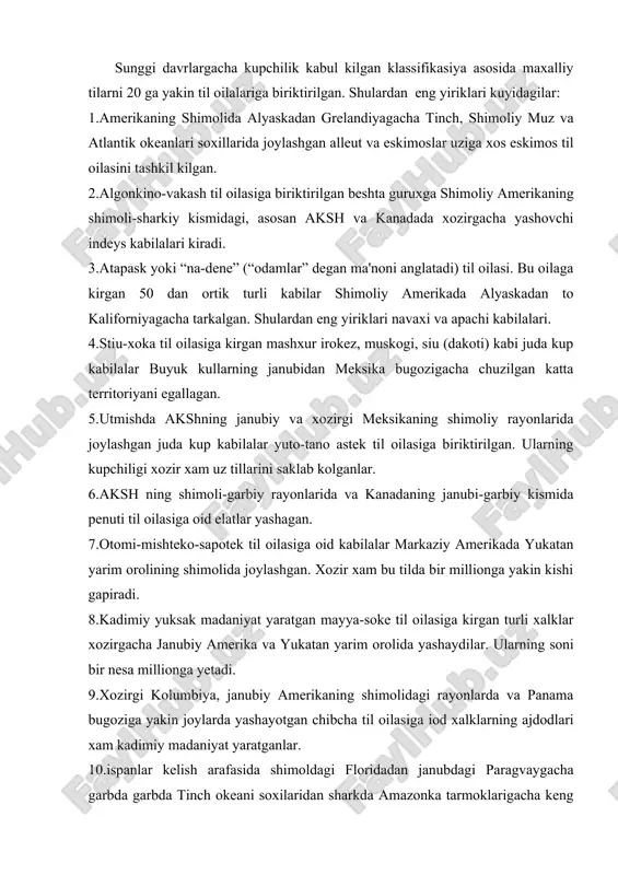 uksak madaniyat yaratgan mayya-soke til oilasiga kirgan turli xalklar xozirgacha janubiy amerika va yukatan yarim orolida yashaydilar. ularning soni bir nesa millionga yetadi. 9.xozirgi kolumbiya, janubiy amerikaning shimolidagi rayonlarda va panama bugoziga yakin joylarda yashayotgan chibcha til oilasiga iod xalklarning ajdodlari xam kadimiy madaniyat yaratganlar. 10.ispanlar kelish arafasida shimoldagi floridadan janubdagi paragvaygacha garbda garbda tinch okeani soxilaridan sharkda amazonka tarmoklarigacha keng territoriyada aravak tilida gapiradigan kup kabilalar yashagan. antil orollarda aravaklarni ispanlar butunlay kirib yuborgan. ularning xozirgi avlodlari orinoko daryosi voxasida, amazonkaning yukori kismidagi tarmoklarida, venesuela, kolumbiya, peru, braziliyaning ayrim kismlarida yashaydilar. 11.aravaklar bilan birga keng territoriyaga tarkalgan karib til oilasiga oid kup sonli elatlar vest indiya orollarida, xozirgi braziliyaning shimoli-sharkiy kismida, orinoko daryosining kuyi okimida joylashgan. xozir ularning avlodlari fakat materikda, asosan gayyana, fransiya gvianasi, braziliya, venesuela va kisman kolumbiyada yashamokdalar. 12.turt shoxobchadan iborat tupi-guarini til oilasiga oid kabila va elatlar markaziy amerikaning ancha kismiga tarkalgan bulib, guarini tili …