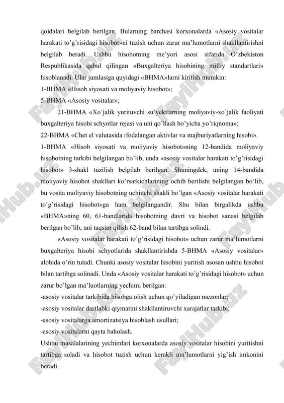 ntirishda 5-bhma «asosiy vositalar» alohida o’rin tutadi. chunki asosiy vositalar hisobini yuritish asosan ushbu hisobot bilan tartibga solinadi. unda «asosiy vositalar harakati to’g’risidagi hisobot» uchun zarur bo’lgan ma’luotlarning yechimi berilgan: -asosiy vositalar tarkibida hisobga olish uchun qo’yiladigan mezonlar; -asosiy vositalar dastlabki qiymatini shakllantiruvchi xarajatlar tarkibi; -asosiy vositalarga amortizatsiya hisoblash usullari; -asosiy vositalarni qayta baholash. ushbu masalalarining yechimlari korxonalarda asosiy vositalar hisobini yuritishni tartibga soladi va hisobot tuzish uchun kerakli ma’lumotlarni yig’ish imkonini beradi. «asosiy vositalar harakati to’g’risidagi hisobot»ni tuzishda 21-bhma «хo’jalik yurituvchi su’yektlarning moliyaviy-xo’jalik faoliyati buxgalteriya hisobi schyotlar rejasi va uni qo’llash bo’yicha yo’riqnoma» alohida ahamiyatga ega. chunki, 21-bhma asosiy vositalar hisobida yo’naltirilgan schyotlar va ularning funksiyasi aniq belgilab berilgan. hisobotda keltirilgan ko’rsatkichlarni shakllantirish uchun alohida schyotlar tayinlangan. ushbu standart asosida «asosiy vositalar harakati to’g’risidagi hisobot»ni tuzish uchun zarur bo’lgan ma’lumotlar shakllantiriladi: boshlang’ich (qayta tiklash) qiymati; yig’ilgan amortizatsiya miqdori; qoldiq qiymati. yuqoridagi ko’rsatkichlar buxgalteriya hisobining alohida schyotlari ma’lumotlari asosida aniqlanadi. …