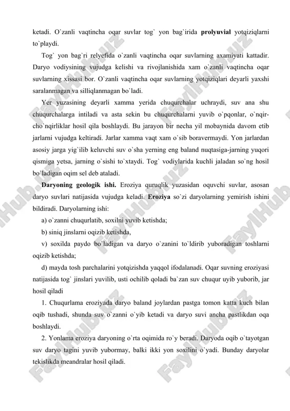 sel deb ataladi. daryoning geologik ishi. eroziya quruqlik yuzasidan oquvchi suvlar, asosan daryo suvlari natijasida vujudga keladi. eroziya so`zi daryolarning yemirish ishini bildiradi. daryolarning ishi: a) o`zanni chuqurlatib, soxilni yuvib ketishda; b) siniq jinslarni oqizib ketishda, v) soxilda paydo bo`ladigan va daryo o`zanini to`ldirib yuboradigan toshlarni oqizib ketishda; d) mayda tosh parchalarini yotqizishda yaqqol ifodalanadi. oqar suvning eroziyasi natijasida tog` jinslari yuvilib, usti ochilib qoladi ba`zan suv chuqur uyib yuborib, jar hosil qiladi 1. chuqurlama eroziyada daryo baland joylardan pastga tomon katta kuch bilan oqib tushadi, shunda suv o`zanni o`yib ketadi va daryo suvi ancha pastlikdan oqa boshlaydi. 2. yonlama eroziya daryoning o`rta oqimida ro`y beradi. daryoda oqib o`tayotgan suv daryo tagini yuvib yubormay, balki ikki yon soxilini o`yadi. bunday daryolar tekislikda meandralar hosil qiladi. daryolar dengiz va ko`llarga quyiladigan yerlarda deltalar hosil qiladi. bu yerda daryo o`zaning shakli likopchasimon bo`ladi. daryoning kelib quyiladigan joyi (birinchi yemirish boshlanadigan joy) eroziya …