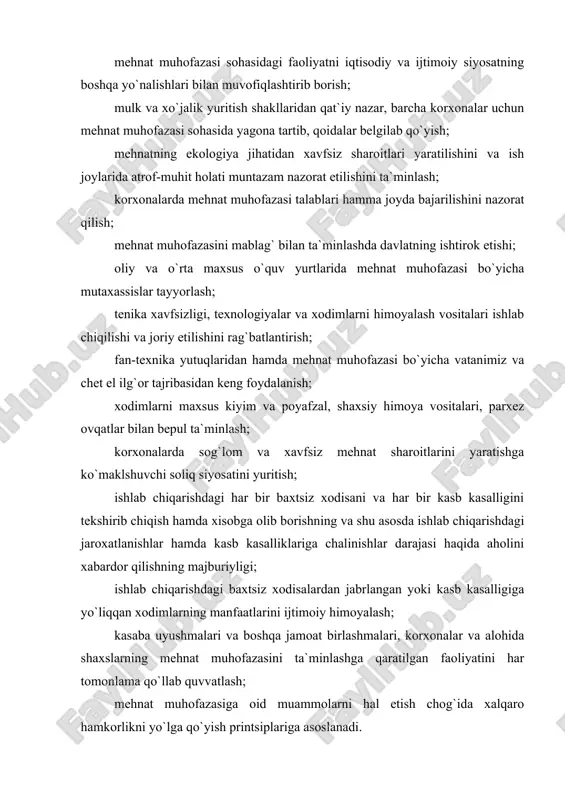 dagi baxtsiz xodisalardan jabrlangan yoki kasb kasalligiga yo`liqqan xodimlarning manfaatlarini ijtimoiy himoyalash; kasaba uyushmalari va boshqa jamoat birlashmalari, korxonalar va alohida shaxslarning mehnat muhofazasini ta`minlashga qaratilgan faoliyatini har tomonlama qo`llab quvvatlash; mehnat muhofazasiga oid muammolarni hal etish chog`ida xalqaro hamkorlikni yo`lga qo`yish printsiplariga asoslanadi. eslatib o`tish lozimki, o`zbekiston respublikasining “fuqarolar sog`lig`ini saqlash to`g`risida” 1996 yil 26 avgustdagi qonunida ham mazmun va mohiyati jihatidan shu printsiplarga muvofiq keladigan tegishli normalar mavjuddir. o`zbekiston respublikasi korxonalari va fuqarolari xalqaro shartnomalar va bitimlar asosida ishlar bajarayotganlarida, mehnat muhofazasi bo`yicha ulardan ko`zda tutilgan talablar ushbu qonunga, o`zbekiston respublikasining mehnat to`g`risidagi qonunlariga muvofiq qo`llaniladi. boshqacha shartlashilgan holatlar bundan mustasnodir. o`zbekiston respublikasi korxonalarida ishlayotgan chet el fuqarolari uchun mehnat muhofazasi masalalariga doir munosabatlarni tartibga solishning o`ziga xos xususiyatlari manfaatdor taraflarning o`zaro bitimlari bilan belgilab qo`yiladi. mehnatni muhofaza qilishni davlat tomonidan boshqarish qonunning 5, 8-moddalarida mustahkamlangan. mazkur qonunga binoan mehnat muhofazasini davlat tomonidan boshqarish vazifasi o`zbekiston respublikasi vazirlar …