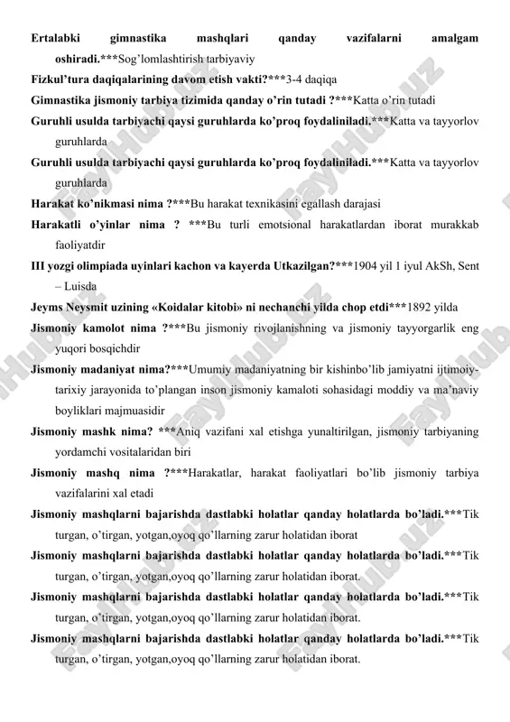 utadi ?***katta o’rin tutadi guruhli usulda tarbiyachi qaysi guruhlarda ko’proq foydaliniladi.***katta va tayyorlov guruhlarda guruhli usulda tarbiyachi qaysi guruhlarda ko’proq foydaliniladi.***katta va tayyorlov guruhlarda harakat ko’nikmasi nima ?***bu harakat texnikasini egallash darajasi harakatli o’yinlar nima ? ***bu turli emotsional harakatlardan iborat murakkab faoliyatdir iii yozgi olimpiada uyinlari kachon va kayerda utkazilgan?***1904 yil 1 iyul aksh, sent – luisda jeyms neysmit uzining «koidalar kitobi» ni nechanchi yilda chop etdi***1892 yilda jismoniy kamolot nima ?***bu jismoniy rivojlanishning va jismoniy tayyorgarlik eng yuqori bosqichdir jismoniy madaniyat nima?***umumiy madaniyatning bir kishinbo’lib jamiyatni ijtimoiy-tarixiy jarayonida to’plangan inson jismoniy kamaloti sohasidagi moddiy va ma’naviy boyliklari majmuasidir jismoniy mashk nima? ***aniq vazifani xal etishga yunaltirilgan, jismoniy tarbiyaning yordamchi vositalaridan biri jismoniy mashq nima ?***harakatlar, harakat faoliyatlari bo’lib jismoniy tarbiya vazifalarini xal etadi jismoniy mashqlarni bajarishda dastlabki holatlar qanday holatlarda bo’ladi.***tik turgan, o’tirgan, yotgan,oyoq qo’llarning zarur holatidan iborat jismoniy mashqlarni bajarishda dastlabki holatlar qanday holatlarda bo’ladi.***tik turgan, o’tirgan, …