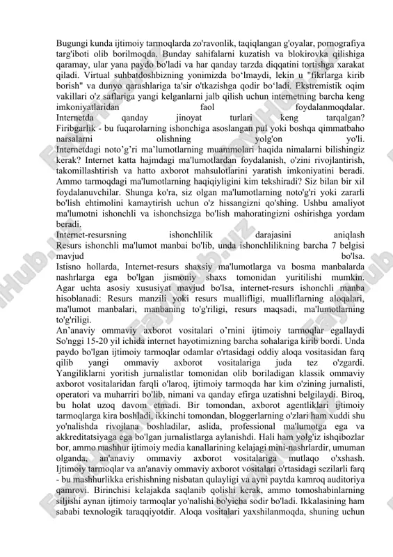ma'lumot yoki nomaqbul tarkibdagi materiallarni nashr etishi mumkin: pornografik, nafratga sabab bo'lgan materiallar, o'z joniga qasd qilish materiallari, sektaviy materiallar, behayo so'zlar va x. kiberjinoyat - bu zararli dasturlarni tarqatish, parollarni buzish, kredit karta raqamlari va boshqa bank rekvizitlarini o’g’irlash, internetdan foydalangan holda noqonuniy ma’lumotlarni tarqatish kabi jinoiy maqsadlarda odamlar tomonidan sodir etilgan harakatlar. zararli dastur viruslarni o'z ichiga oladi, ular kompyuterga va unda saqlangan ma'lumotlarga zarar etkazishi mumkin. shuningdek, ular internet ulanishingizni sekinlashtirishi va hatto kompyuterda o'zlarining nusxalarini global tarmoq bo'ylab do'stlaringiz, oilangiz, hamkasblaringiz va boshqalarning kompyuterlariga tarqatish uchun foydalanishi mumkin. trolling - bu foydalanuvchilar o’rtasida o’zaro haqorat va hokazolar bilan birga nizolarni rivojlantirish uchun internetda provokatsion maqolalar yoki xabarlarni joylashtirish. kiberbulling - bu ijtimoiy tarmoqdagi postlar, tezkor xabarlar, elektron pochta xabarlari va sms ko’rinishida foydalanuvchilarga bildirilgan haqorat, haqorat yoki tahdid. ijtimoiy tarmoq - bu o'zingiz haqingizda ma'lumot joylashtirishingiz va boshqa foydalanuvchilar bilan ma'lumot, fotosuratlar, xabarlar va turli xil …
