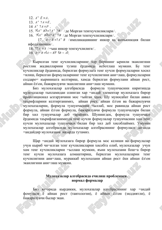 икки, мулохазалар алгебрасининг хар =андай фомуласи ё айнан рост (тавтология), ё айнан ёл\он (зиддиятли), ё бажарилувчи былар экан. берилган формуланинг ю=орида айтилган синфлардан =ай бирига тегишли былишини ани=лаш масаласи мухим ахамиятга эга былиб, бу масала мулохазалар алгебрасида ечилиш проблемаси номи билан аталади. биз ю=орида хар =андай формула учун бу масалани хал =илиш усулларидан бири былган жадвал усули билан танишдик. бу усул жуда содда ва равшан былишига =арамай, айрим но=улайликларга эгадир. масалан, тырт пропозиционал ызгарувчили формулани текшириш учун 24 яъни 16 сатрга эга былган жадвал тузишга, n ызгарувчили формулани текшириш учун эса, 2n сатрга эга былган жадвал тузишга ты\ри келади. бундай жадвални тузиб, натижани ани=лаш, амалий жихатдан равшанки бир мунча =ийинчилик ту\диради. табиий, шу муносабат билан бу масалани хал этишни бош=а, аввалги усулидан фар=ли усули бормикан деган савол ту\илади. +уйида бу саволга формулаларнинг «нормал формаси» тушунчаси жавоб беради. дизъюнктив ва конъюнктив нормал формалар бундан кейин, ёзувни янада соддалаштириш ма=садида, мулохазанинг =иймати …