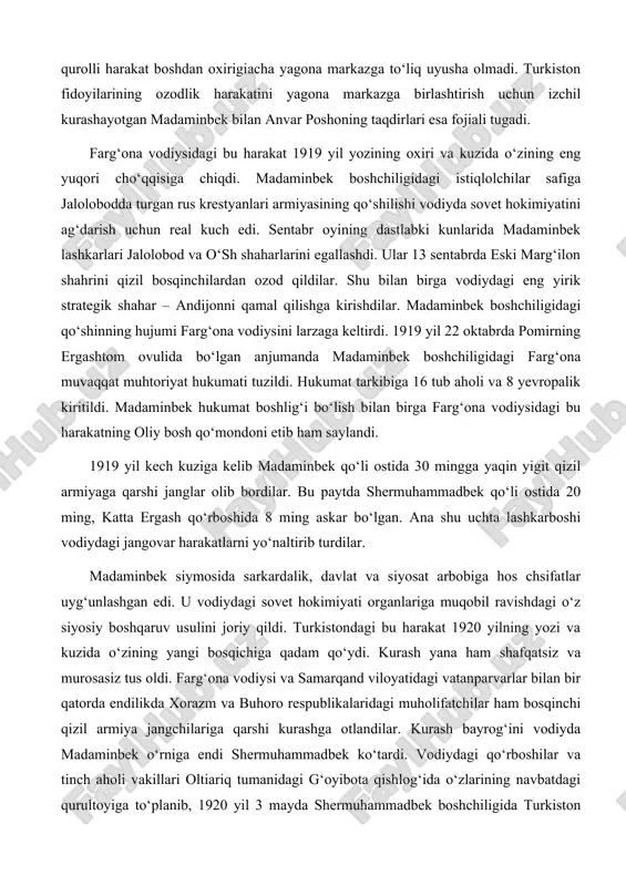 hukumat tarkibiga 16 tub aholi va 8 yevropalik kiritildi. madaminbek hukumat boshlig‘i bo‘lish bilan birga farg‘ona vodiysidagi bu harakatning oliy bosh qo‘mondoni etib ham saylandi. 1919 yil kech kuziga kelib madaminbek qo‘li ostida 30 mingga yaqin yigit qizil armiyaga qarshi janglar olib bordilar. bu paytda shermuhammadbek qo‘li ostida 20 ming, katta ergash qo‘rboshida 8 ming askar bo‘lgan. ana shu uchta lashkarboshi vodiydagi jangovar harakatlarni yo‘naltirib turdilar. madaminbek siymosida sarkardalik, davlat va siyosat arbobiga hos chsifatlar uyg‘unlashgan edi. u vodiydagi sovet hokimiyati organlariga muqobil ravishdagi o‘z siyosiy boshqaruv usulini joriy qildi. turkistondagi bu harakat 1920 yilning yozi va kuzida o‘zining yangi bosqichiga qadam qo‘ydi. kurash yana ham shafqatsiz va murosasiz tus oldi. farg‘ona vodiysi va samarqand viloyatidagi vatanparvarlar bilan bir qatorda endilikda xorazm va buhoro respublikalaridagi muholifatchilar ham bosqinchi qizil armiya jangchilariga qarshi kurashga otlandilar. kurash bayrog‘ini vodiyda madaminbek o‘rniga endi shermuhammadbek ko‘tardi. vodiydagi qo‘rboshilar va tinch aholi vakillari oltiariq tumanidagi …