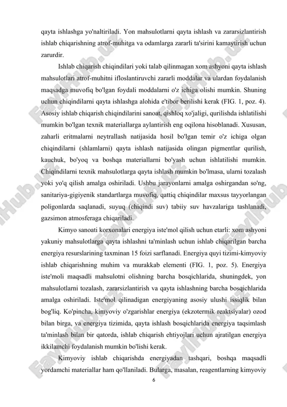 n ishlatilishi mumkin. chiqindilarni texnik mahsulotlarga qayta ishlash mumkin bo'lmasa, ularni tozalash yoki yo'q qilish amalga oshiriladi. ushbu jarayonlarni amalga oshirgandan so'ng, sanitariya-gigiyenik standartlarga muvofiq, qattiq chiqindilar maxsus tayyorlangan poligonlarda saqlanadi, suyuq (chiqindi suv) tabiiy suv havzalariga tashlanadi, gazsimon atmosferaga chiqariladi. kimyo sanoati korxonalari energiya iste'mol qilish uchun etarli: xom ashyoni yakuniy mahsulotlarga qayta ishlashni ta'minlash uchun ishlab chiqarilgan barcha energiya resurslarining taxminan 15 foizi sarflanadi. energiya quyi tizimi-kimyoviy ishlab chiqarishning muhim va murakkab elementi (fig. 1, poz. 5). energiya iste'moli maqsadli mahsulotni olishning barcha bosqichlarida, shuningdek, yon mahsulotlarni tozalash, zararsizlantirish va qayta ishlashning barcha bosqichlarida amalga oshiriladi. iste'mol qilinadigan energiyaning asosiy ulushi issiqlik bilan bog'liq. ko'pincha, kimyoviy o'zgarishlar energiya (ekzotermik reaktsiyalar) ozod bilan birga, va energiya tizimida, qayta ishlash bosqichlarida energiya taqsimlash ta'minlash bilan bir qatorda, ishlab chiqarish ehtiyojlari uchun ajratilgan energiya ikkilamchi foydalanish mumkin bo'lishi kerak. kimyoviy ishlab chiqarishda energiyadan tashqari, boshqa maqsadli yordamchi materiallar ham qo'llaniladi. bularga, …
