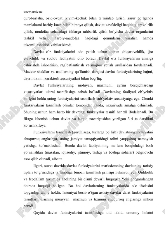 a bo`lish) davlatning mohiyatini chuqurroq anglashga, uning jamiyat taraqqiyotidagi rolini yaqqolroq namoyish yetishga ko`maklashadi. bunda davlat faoliyatining ma`lum bosqichdagi bosh yo`nalishlari (masalan, iqtisodiy, ijtimoiy, tashqi va boshqa sohalar) belgilovchi asos qilib olinadi, albatta. ilgari, sovet davrida davlat funksiyalarini marksizmning davlatning tarixiy tiplari to`g`risidaga ta`limotiga binoan tasniflash prinsipi hukmron edi. quldorlik va feodalizm tuzumida aholining bir qismi deyarli huquqsiz yoki chegaralangan doirada huquqli bo`lgan. bu hol davlatlarning funksiyalarida o`z ifodasini topganligi tabiiy holdir. insoniyat bosib o`tgan asosiy davrlar dalat funksiyalarini tasniflash ularning muayyan mazmun va tizimini chuqurroq anglashga imkon beradi quyida davlat funksiyalarini tasniflashga oid ikkita umumiy holatni ta`kidlab o`tmoq darkor ikkita a) davlatning ichki va tashqi funksiyalari mavjudliga hamma olimlar tomonidan tan olinadi. tashqi funksiyalar ko`pincha ichki funksiyalarning davomi bo`lib ulardan kelib chiqadi, ularni to`ldiradi, ayrim hollarda urush paytida ichki funksiyalar xam mamlakatni mudofaa qilishga xizmat qilishi tushunarlidir. b) davlat taraqqiyotining barcha bosqich aholining hamma tabaqalari uchun tabaqalari uchun tegishli …