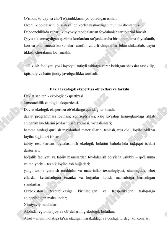 ishini aniqlaydi. davlat sanitar – ekologik ekspertizasi sog’liqni saqlash organlari va goskompriroda initsiativi bilan o’zbekiston respublikasi sog’liqni saqlash vazirligi tomonidan tasdiqlanadi. sanitar – ekologik ekspertizani olib borish tartibi respublika tabiatni muhofaza qilish davlat qumitasi (goskompriroda) roziligi bilan va sog’liqni saqlash vazirligi tomonidan ishlab chiqilgan uslub bo’yicha olib boriladi. jamoatchilikning ekologik ekspertizasi bir guruh jamoa birlashmalarining mablag’lari, initsiativi va mutaxassislari bilan olib boriladi. jamoatchilikning ekologik ekspertizasining xulosasi tavsiyaviy harakterga ega bo’ladi. ekologik ekspertizaning o’tkazish tartibi o’zbekiston respublikasi tabiatni muhofaza qilish davlat qumitasining 4.05.93 yildagi №8 – tk qarori bilan ekologik ekspertizaning o’tkazish tartibi tasdiqlangan. · qo’llanilish sohasini mazkur hujjat bilan belgilaydi: · xalq xo’jaligi ob‘ektlari va komplekslarini qurish loyihalari va texnika – iqtisodiy (hisoblar) asoslarini davlat ekologik ekspertizasidan (dee) o’tkazishning bir xil tartibini; · dee dan o’tkazishda tomonlarning vazifalarini va javobgarliklarini belgilayd hujjat quyidagilar uchun majburiydir: · o’z faoliyatida salbiy ekologik oqibatlarni yўqotish (engillatish) ga jamiyat oldida kafillik beruvchi loyiha– hujjatga …