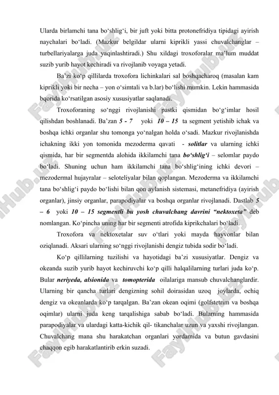 lar paydo bo‘ladi. shuning uchun ham ikkilamchi tana bo‘shlig‘ining ichki devori – mezodermal hujayralar – seloteliyalar bilan qoplangan. mezoderma va ikkilamchi tana bo‘shlig‘i paydo bo‘lishi bilan qon aylanish sistemasi, metanefridiya (ayirish organlar), jinsiy organlar, parapodiyalar va boshqa organlar rivojlanadi. dastlab 5 – 6 yoki 10 – 15 segmentli bu yosh chuvalchang davrini “nektoxeta” deb nomlangan. ko‘pincha uning har bir segmenti atrofida kiprikchalari bo‘ladi. troxofora va nektoxetalar suv o‘tlari yoki mayda hayvonlar bilan oziqlanadi. aksari ularning so‘nggi rivojlanishi dengiz tubida sodir bo‘ladi. ko‘p qillilarning tuzilishi va hayotidagi ba’zi xususiyatlar. dengiz va okeanda suzib yurib hayot kechiruvchi ko‘p qilli halqalilarning turlari juda ko‘p. bular neriyeda, alsionida va tomopterida oilalariga mansub chuvalchanglardir. ularning bir qancha turlari dengizning sohil doirasidan uzoq joylarda, ochiq dengiz va okeanlarda ko‘p tarqalgan. ba’zan okean oqimi (golfstetrim va boshqa oqimlar) ularni juda keng tarqalishiga sabab bo‘ladi. bularning hammasida parapodiyalar va ulardagi katta-kichik qil- tikanchalar uzun va yaxshi rivojlangan. chuvalchang …