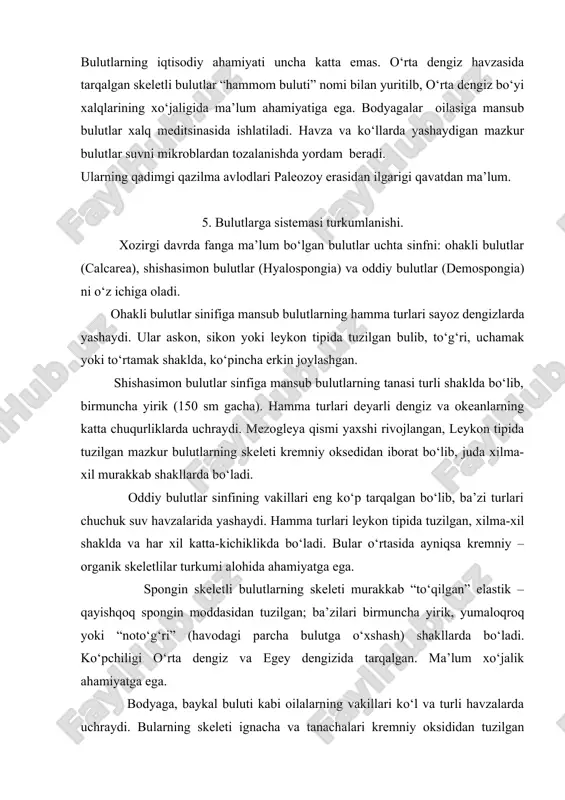 .d. rezvoy va avtor tomonidan topilgan. bulutlarning iqtisodiy ahamiyati uncha katta emas. о‘rta dengiz havzasida tarqalgan va spongin skeleti bulutlar – “hammom buluti” nomi bilan yuritilib, о‘rta dengiz bо‘yi xalqlarining xо‘jaligida ma’lum ahamiyatga ega. bodyagalar oilasiga mansub bulutlar xalq meditsinasida ishlatiladi. havza va kо‘llarda yashaydigan mazkur bulutlar suvni mikroblardan tozalanishida yordam beradi. bulutlar – tuzilishi va embrion rivojlanishi bilan boshqa kо‘p metazoalardan keskin farqlanadigan eng qadimgi va sodda kо‘p hо‘jayrali hayvonlardir. ularning qadimgi qazilma avlodlari paleozoy erasi (kembriy davri)dan ilgarigi qavatlardan ham ma’lum. kо‘pchilik olimlarning faraziyalariga kо‘ra ular yoqali xivchinlilarning koloniyali avlodlaridan paydo bо‘lgan. lekin, bulutlar kо‘p hо‘jayralilarning sodda va о‘ziga xos avlodi- “shoxchasi” bо‘lganligidan ulardan boshqa formalar rivojlanmagan.