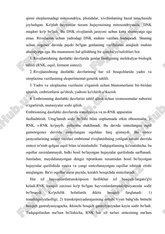 latlarda ikkita bosqich farqlanadi: 1) transkripsiyafaolligi; 2) transkripsiyadarajasining ortishi.vyun bahg'ida birinchi bosqich gastrulyasiyagacha, ikkinchi bosqich gastrulyasiyadan keyin sodir bo'ladi. tadqiqotlardan ma'lum bo'lishicha, rnk har xil turlari sintezining ma'lum ketma-ketligi mavjud. bu holat birinchi marta j.gerdon tomonidan baqalarda o'rganilgan va quyidagilar aniqlangan: 1) gametalarda yetilish davrida hamma genlar faol bo'lmaydi; 2) urug'lanishdan blastulagacha rnk sintezini aniqlab bo'lmaydi; 3) birinchi bo'lib t-rnk, m-rnk sintezini boshqaradigan genlar faollashadi; 4) blastulaning oxiri gastrulyasiyaning boshida har xil rnk sintezi boshlanadi; 5) keyinchalik rnk har xil turlarining sintezi koordinasiyalashadi. bu holatlar oositdah tashqari hamma hujayralar uchun xosdir. har xil rnk biosintezining dinamikasi gametogenez va embrional rivojlanishning dastlabki davrlarida ma'lum regulyasiya mexanizmi orqah amalga oshadi. ammo bu mexanizmlar hozircha noma'lum. embrional rivojlanishning dastlabki davrlarida yangi rnk va oqsil sintezining faolligini o'rganishga bag'ishlangan tajribalar orqali oogenezda zaxiralangan i-rnk ishtirokida sodir bo'ladigan jarayonlar qachon va qancha vaqtda sodir bo'lishini aniqlash mumkin. buning uchun rnk sintezini radiasiyayoki boshqaomillar bilan to'xtatiladi. …