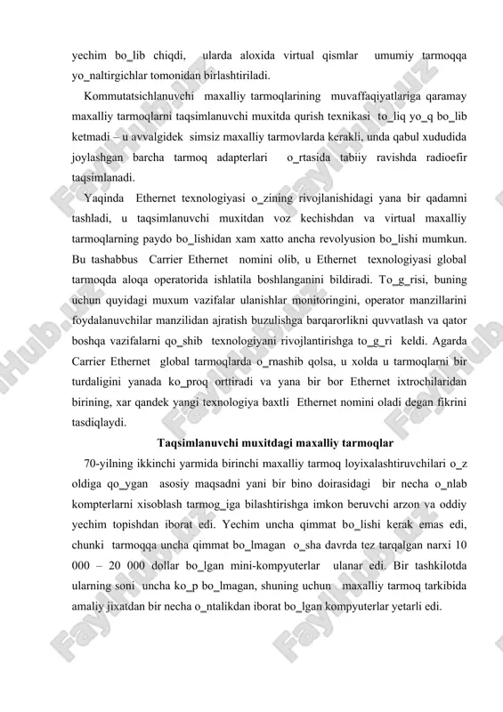 a imkon beruvchi arzon va oddiy yechim topishdan iborat edi. yechim uncha qimmat bо‗lishi kerak emas edi, chunki tarmoqqa uncha qimmat bо‗lmagan о‗sha davrda tez tarqalgan narxi 10 000 – 20 000 dollar bо‗lgan mini-kompyuterlar ulanar edi. bir tashkilotda ularning soni uncha kо‗p bо‗lmagan, shuning uchun maxalliy tarmoq tarkibida amaliy jixatdan bir necha о‗ntalikdan iborat bо‗lgan kompyuterlar yetarli edi. birinchi maxalliy tarmoq loyixalashtiruvchilari soddalashtirish, mos ravishda apparat va dasturiy yechimlarini arzonlashtirish uchun axborot uzatish muxitini birgalikda ishlatish yoki taqsimlash yechimida tо‗xtadilar. bu kompyuterlarni ulash usuli birinchi marotaba 70-yillarning boshida gavaya universitetida norman abramson (norman abramson) boshchiligida aloha radio tarmog‗ini yaratishda sinovdan о‗tkazilgan. aloha tarmog‗i tasodifiy ega bо‗lish usulida ishlagan, xar bir tugun paketlarni uzatishni xoxlagan vaqtda boshlashi mumkun edi. agarda shundan sо‗ng u paket qabul qilib olinganligi xaqida tasdiqni ma‘lum vaqt ichida olmasa, u paketni yana yangitdan uzatgan. radio kanal umumiy bо‗lib 400 mgs yetakchi chastotali va 40 kgs yо‗lak …