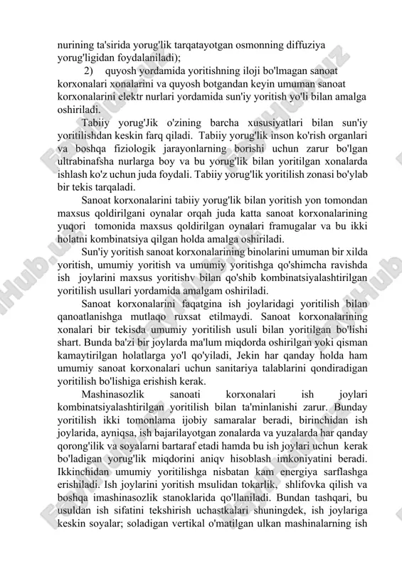 ritilish usulida yoritilishi mumkin. bunday joylar maxsus lokalizatsiya qilingan umaimiy yoritish asboblaridan foydalangan holda amalga oshiriladi. ish bajarish vazifasiga ko'ra sun'iy yoritilishlar; ishchi yoritilish, avariya yoritilishi va maxsus yoritilishlarga bo'linadi. ishchi yoritilish sanoat korxonalarining hamma xonalari, hududlari, o'tishv joylari, transport yositalarining harakatlanish zonalarida zarur. avariya yoritilishi sanoat korxonalaridagi ishchi, yoritilishning to'satdan o'chib qolishi mumkinligini nazarda tutib bunday hol yuz berganda ishlab chiqarish zonalaridagi minimal yoritilishni ta'minlash maqsadida hisobga olinadi. avariya yoritilishi asosan ishchi yoritilishning to'satdan uzilib qolishi, portlash, yong'in,ishchilarni zaharlanish va baxtsiz hodisalarga olib kelishi mumkin bo'lgan holatlar vujudga kelganda, shuningdek, bu hodisa texnologik jarayonning uzoq vaqt to'xtab qolishga olib keladigan,jumladan, elektr stansiyalari, dispetcher punktlari, aholini suv bilan ta'minlash nasos stansiyalarining to'xtab qolishiga sabab bo'ladigan zonalarda ko'zda tutiladi. avariya yoritilishi umumiy yoritilishning 5% dan kam bo'lmagan yorug'lik bilan ta'minlashi va bu yorug'lik, yorug'likning umumiy sistemalariga nisbatan sanoat xonalarida 2 ik dan kam bo'lmagan yorug'likni ta'minlashi kerak (bunda yoritilish normalarga asosan …