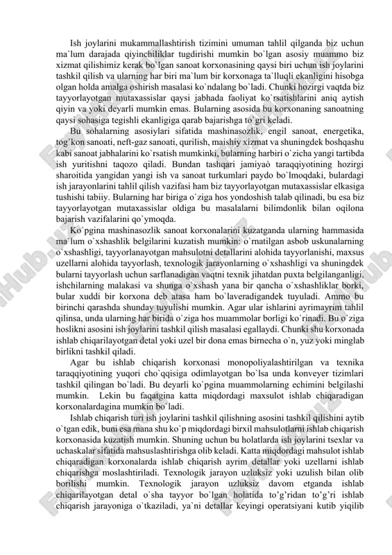 ashkil qilish ortiqcha kerak bo`lmagan ish joylarini atroflicha tahlil qilish yo`li yo`qotish, yoki ularni kerakli va zarur vazifalarni yuklash yo`li bilan asoslash asosida amalga oshiriladi. bundagi asosiy vazifa ish joylarini attestatsiya qilishga qaratilishi kerak. shuni ham unitmaslik kerakki, sanoat korxonalarini ishlatishda u erga o`rnatilgan asbob uskunalardan va qimmatbaho stanoklardan unimli foydalanish maqsadida ish sutkasidan unimli foydalanish, ya`ni ishni iloji boricha ko`p smenali tartibda tashkil qilish, albatta mahsulot tannarxini pasaytirishi mumkin. shuni ham unitmaslik kerakki, ko`plab ishlab chiqarilgan mahsulot, agar uni sotish imkoniyatini ta`minlagan holda uning narxi baland bo`lmasligi, ammo bunda bozor sharoitiga moslashish masalasi ham kelib chiqadiki, bu masalalarni hal qilish ham sanoat korxonasi zimmasidagi vazifa hisoblanadi. korxonalarda ish joylarini tashkil qilganda va ularni attestatsiya qilishda asosiy e`tiborni ularni tezkor holatda bir turdagi mahsulotni ishlab chiqarishdan ikkinchi turdagi mahsulotni ishlab chiqarishga o`tkazish oson kechsin. 3. ish joylari tizimini mukammallashtirishning uslubiy muammolari ish joylarini mukammallashtirish tizimini umuman tahlil qilganda biz uchun …
