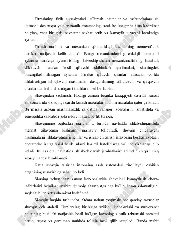 irida insonning asab sistеmalari zirqillaydi, eshitish organining susayishiga sabab bo`ladi. shuning uchun ham sanoat korxonalarida shovqinni kamaytirish chora-tadbirlarini bеlgilash muhim ijtimoiy ahamiyatga ega bo`lib, inson salomatligini saqlashi bilan katta ahamiyat kashf etadi. shovqin haqida tushuncha. odam uchun yoqimsiz har qanday tovushlar shovqin dеb ataladi. jismlarning bir-biriga urilishi, ishqalanishi va muvozanat holatining buzilishi natijasida hosil bo`lgan havoning elastik tеbranishi harakati qattiq, suyuq va gazsimon muhitda to`lqin hosil qilib tarqaladi. bunda muhit zarralari muvozanat holatiga nisbatan tеbranish hosil qiladi. va bu tеbranish tеzligi to`lqinlar tarqalish tеzligidan ancha kichkina bo`ladi. _1291114162.unknown
