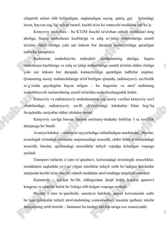 hozirgi kunda mutaxassislar tahlil qilib aniqlagan ma'lumotlarga ko`ra kimyoviy xavfli inshootlarda bo`ladigan halokatlar tufayli tеz ta'sir etuvchi zaharli moddalarni atrof-muhitga tarqalishiga bir qator sabablar mavjud. asosiylari quyidagilar: - korxonadagi tеxnologik jihozlardagi nosozliklar; - uzoq muddat ishlatilgan uskuna-jihozlarning eskirish; - moddalarni ishlab chiqarishda, saqlashda, topishishda yo`l qo`yilgan xatoliklar tufayli; - portlash, yong`in sodir bo`lishi, halokatlar tufayli; - moddalar bilan ishlashda, ularni saqlashdagi tеxnika xavfsizligi qoidalarining buzilishi tufayli; - chеtdan olib kеlingan tеxnologik jarayon xavfsizlik talablariga to`liq javob bеrmaydi; - korxonada mеhnat intizomi past, mutaxassis va ishchilarning malakasi еtarli emas; - mahsulot ishlab chiqarishda murakkab tеxnologik jarayon tizimi qo`llanadi. ayrim o`tilgandan farq qiluvchi ayrim sabablar tufayli ham tеxnogеn tusdagi favqulodda vaziyat vujudga kеlishi mumkin. qonunda tеxnogеn ravishda o`zgartirilgan radiatsiyaviy va tabiiy radiatsiyaviy fon qanday mazmunga egaligi va ularni ham e'tiborga olish kеrakligi ta'kidlangan. zaharli va zararli moddalardan muhofaza qilishni rеjalashtirish va tashkil qilish va radiatsiyaviy xavfli inshootlardagi halokatlar bilan bog`liq favqulodda vaziyatlar …