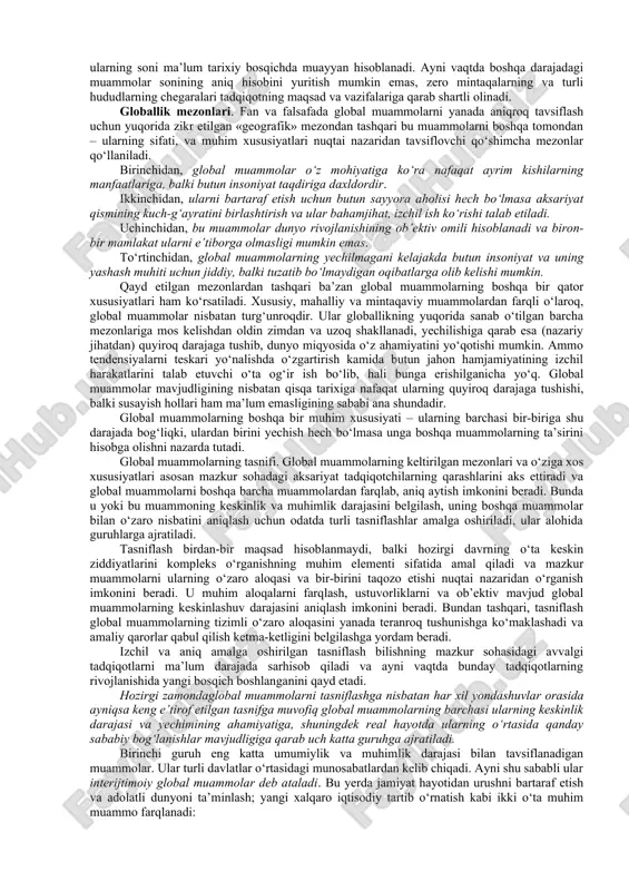 ta’sirning kuchayishi va insonning real «geologik kuch»ga aylanishi; b) ommaviy madaniyat, avvalo kino, musiqa, adabiyot, keng iste’mol mollari ishlab chiqarish sohasida faol rivojlana boshlashi; v) televizorning ixtiro etilishi,vaqt o‘tishi bilan u ommaviy madaniyatning asosiy targ‘ibotchisiga va globallashuv ramziga aylanishi; g) makon va vaqtni ilk bor insonning kundalik hayoti ko‘rsatkichlariga qadar uzil-kesil «qisqartirgan» havo kemalarida qit’alararo qo‘nmay, to‘g‘ri uchib o‘tishlarlarda namoyon bo‘ldi. ammo yechilmagan ziddiyatlar va umumiy bog‘liqlikning kuchayishi insoniyat tarixidagi eng katta va davomli urush – ikkinchi jahon urushi boshlanishiga olib keldi. bu safar dunyo miqyosidagi urushda yer aholisining to‘rtdan uch qismi ishtirok etdi, birinchi jahon urushiga qaraganda bir necha baravar ko‘proq qurbonlar berildi. globallashuvning serqirraligi dunyo miqyosidagi tahdidlar va globallashuv jarayonlarini aholining keng qatlamlari anglab yetishi, shuningdek jahon hamjamiyati va unga mos keluvchi qadriyatlarga munosabat, madaniyat, turmush tarzining shakllanishida namoyon bo‘ladi. 1970- yillardan globallashuv o‘z rivojlanishining yangi bosqichiga ko‘tarildi va serqirra tus oldi. ayni shu davrda axborot-texnologiya inqilobining rivojlanishi …
