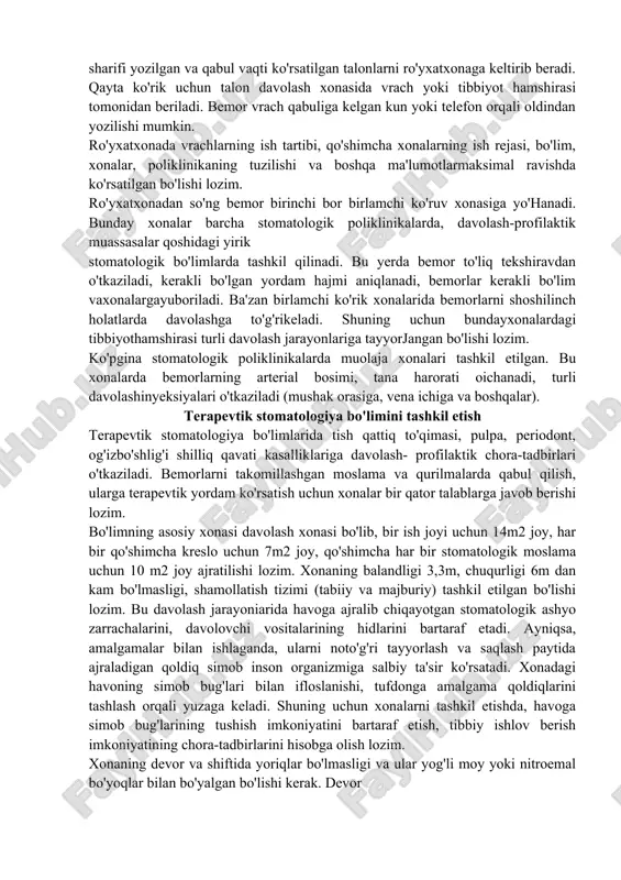 im va xonalar o'ziga xos xususiyat va faoliyatga ega bo'lgani uchun tibbiyot hamshirasi bular bilan yaxshi tanishgan bo'lishi kerak. ro'yxatxona ro'yxatxonada vrach huzuriga kelgan bemorlar ro'yxatga olinadi, ular uchun kasallik tarixi to'ldiriladi, unda bemorning familiyasi, ismi, otasining ismi, tug'ilgan yili, kasbi, ish joyi va turar joyi ko'rsatiladi. bu ma'lumotlar kasallikning qanday xarakteriga ega ekanligi, ya'ni kasbga aloqadorligini, onda-sonda yoki ko'p tarqalganligini aniqlashda vrachga yordam beradi. kasallik tarixi vrach vabemor uchun zarur hujjat sifatida saqlanadi. vrach kasallik tarixiga bemorning shikoyati, o'z kuzatuvlari, kasallik tashxisi, tayinlagan davolash rejasini yozadi. ro'yxatchi tibbiyot hamshirasi va kichik tibbiy xodim bemor bilan xushmuomala bo'lishi lozim. o'ylamasdan aytilgan bir so'z bemorni hayajonlantirishi va uzoq vaqt tashvishlantirishi mumkin. bunday hollarda xizmat ko'rsatuvchi xodimlar bemorni tinchlantirishi, hozirgi zamon tibbiyot fardning yutuqlari tufayli, tishlar og'riqsiz davolanayotgani va olinayotgani hamda boshqa ko'ngilsiz hodisalar ro'y bermasligini tushuntirishi kerak. tibbiyot xodimlari bemorning sezgi organlari: qulog'i, ko'zi va dimog'iga ta'sir ko'rsatuvchi tashqi ta'sirlarni ham …