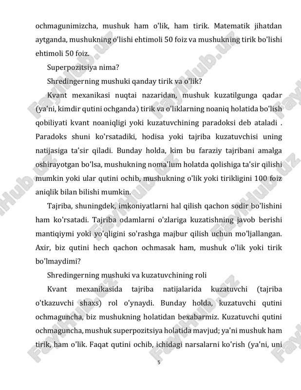 avsifi tirik mushuk va o'lgan mushukning superpozitsiyasidan foydalanadi. shredingerning asl formulasida mushuk, zaharli idish va radioaktiv manba muhrlangan qutiga joylashtirilgan. agar ichki nurlanish monitori (masalan, geiger hisoblagichi ) radioaktivlikni aniqlasa (ya'ni, bitta atomning parchalanishi), kolba parchalanib, mushukni o'ldiradigan zaharni chiqaradi. kopengagen talqini shuni anglatadiki, bir muncha vaqt o'tgach, mushuk bir vaqtning o'zida tirik va o'likdir. shunga qaramay, qutiga qaragan odam mushukni tirik yoki o'lik emas, balki tirik yoki o'lik ko'radi . bu kvant superpozitsiyasi qachon tugaydi va haqiqat u yoki bu imkoniyatga aylanadi degan savol tug'iladi . dastlab kopengagen talqinini tanqid qilgan bo'lsa-da, shredingerning paradoksal tuyulgan fikrlash tajribasi kvant mexanikasi asosining bir qismiga aylandi. stsenariy ko'pincha kvant mexanikasi talqinlarining nazariy munozaralarida, ayniqsa o'lchov muammosi bilan bog'liq 11 vaziyatlarda namoyon bo'ladi . natijada, shredingerning mushuki mashhur madaniyatda doimiy jozibaga ega bo'ldi . tajriba aslida mushukda o'tkazish uchun mo'ljallanmagan, balki atomlarning xatti- harakatlarini osongina tushunarli tasvirlash uchun mo'ljallangan. atom miqyosida tajribalar o'tkazildi, …